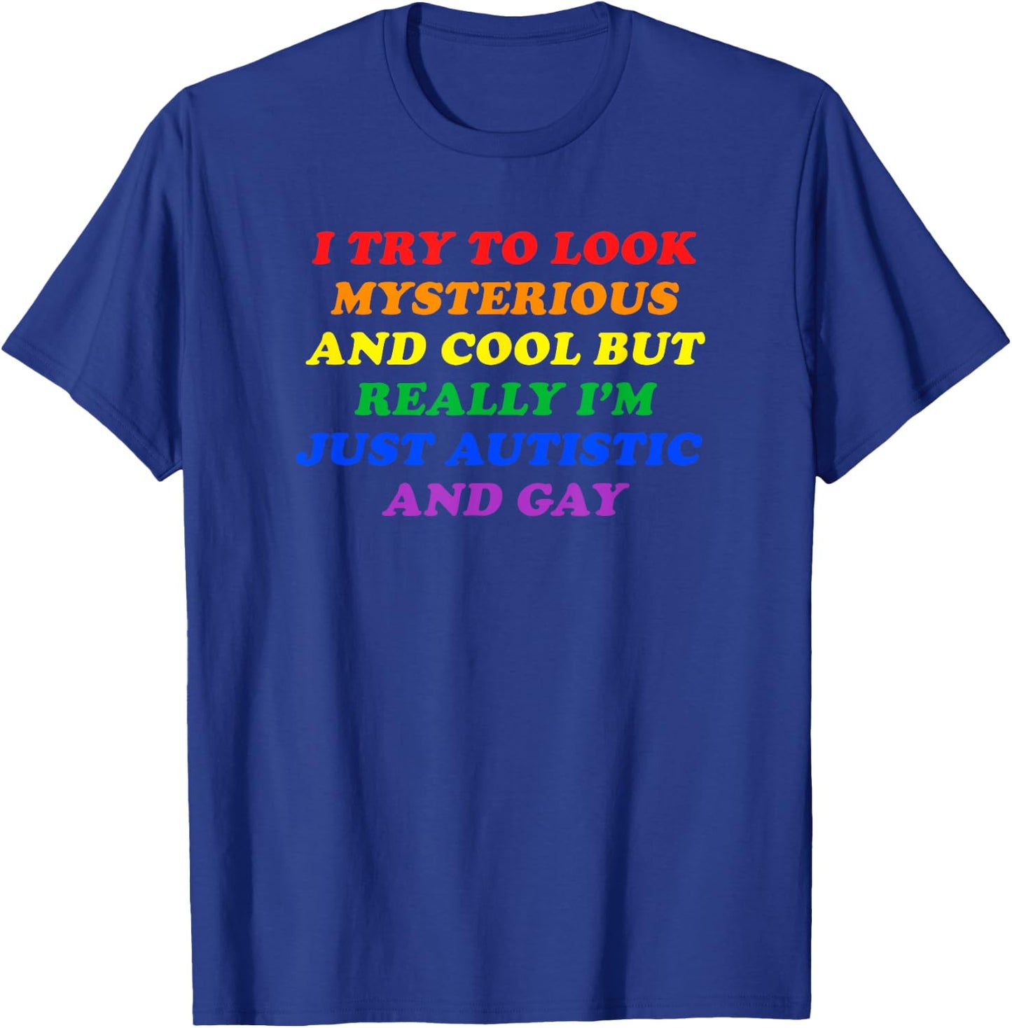 I TRY TO LOOK MYSTERIOUS & COOL BUT I'M AUTISTIC & GAY Funny T-Shirt - T-Shirt | Royal
