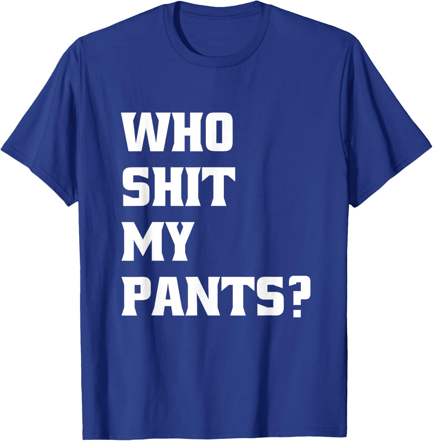 Who Shit My Pants? Funny Silly Saying Stupid Cringe Sarcasm T-Shirt - T-Shirt | Royal