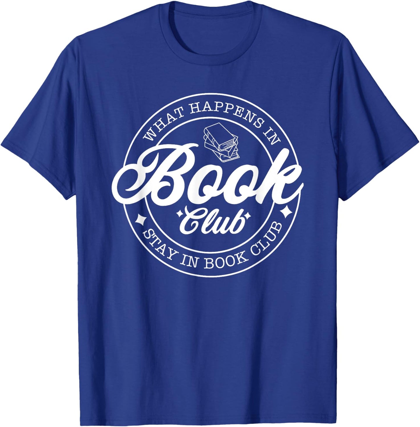 What Happens in Book Club Stays in Book Club, Book Lover T-Shirt - T-Shirt | Royal