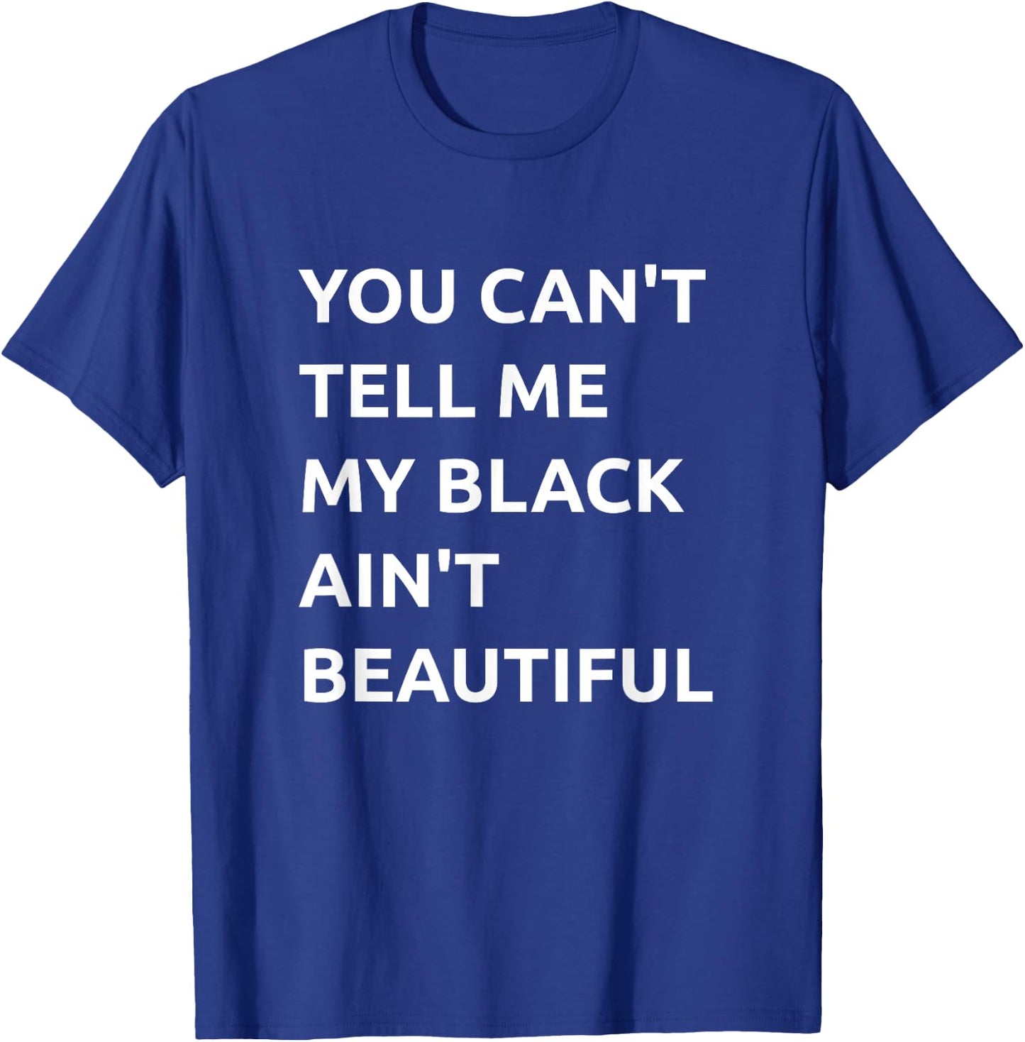 You Can't Tell Me My Black Ain't Beautiful T-Shirt - T-Shirt | Royal