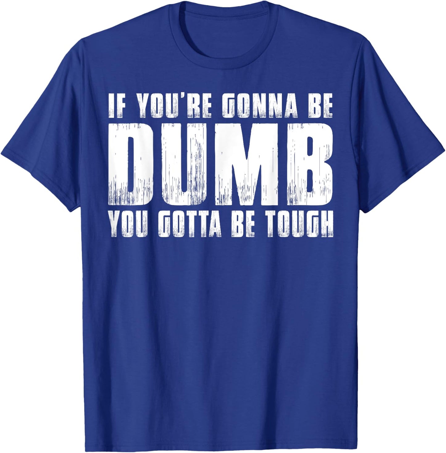 If You're Gonna Be Dumb You Gotta Be Tough Women Men T-Shirt - T-Shirt | Royal