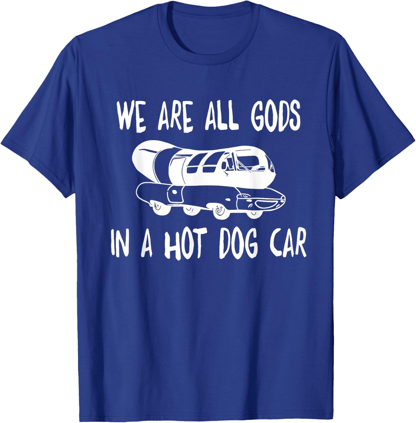 We Are All Gods In A HotDog Car Funny Apparel Women T-Shirt - T-Shirt | Royal