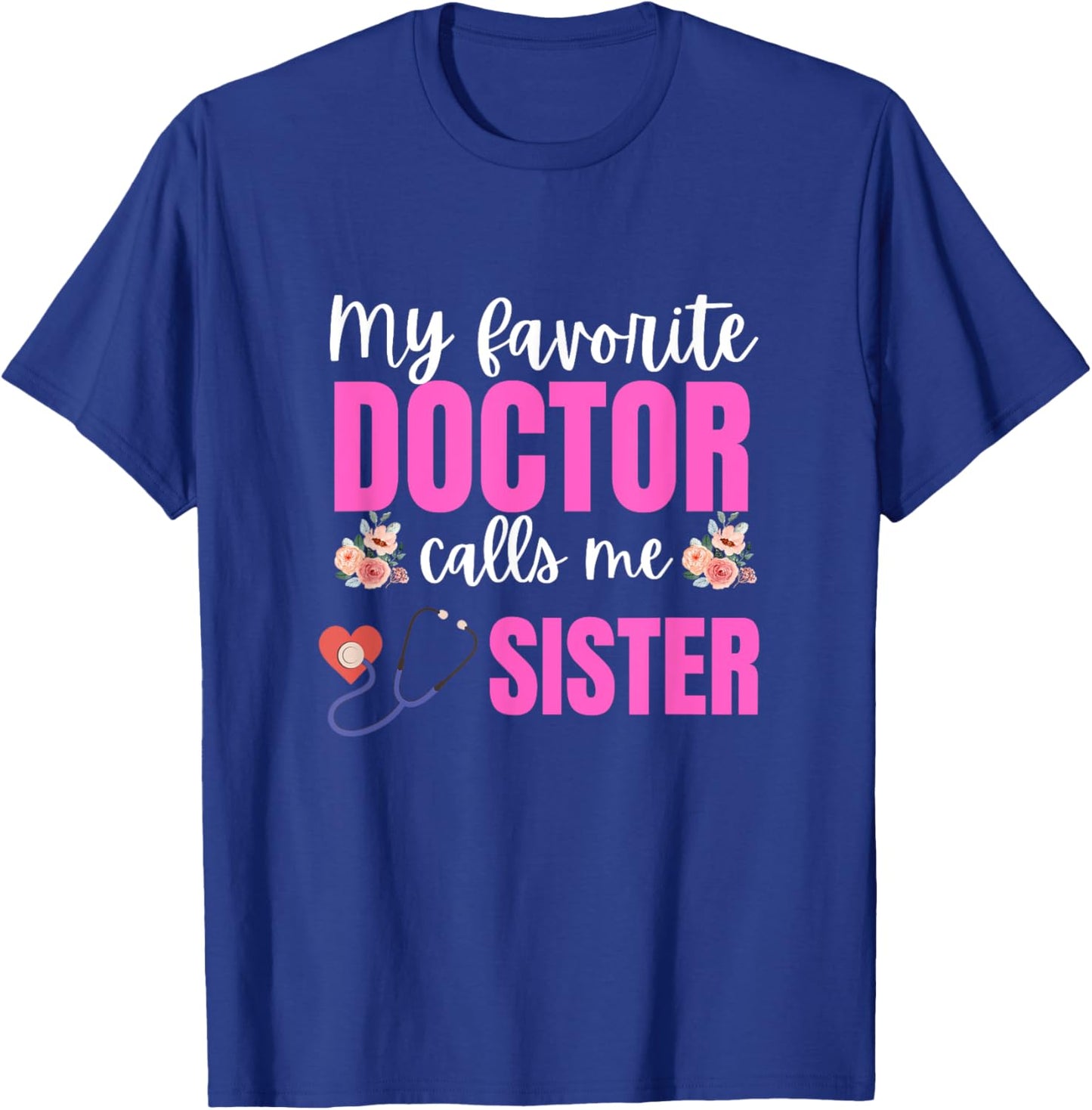 My Favorite Doctor Calls Me sister Flowers Mothers Day T-Shirt - T-Shirt | Royal