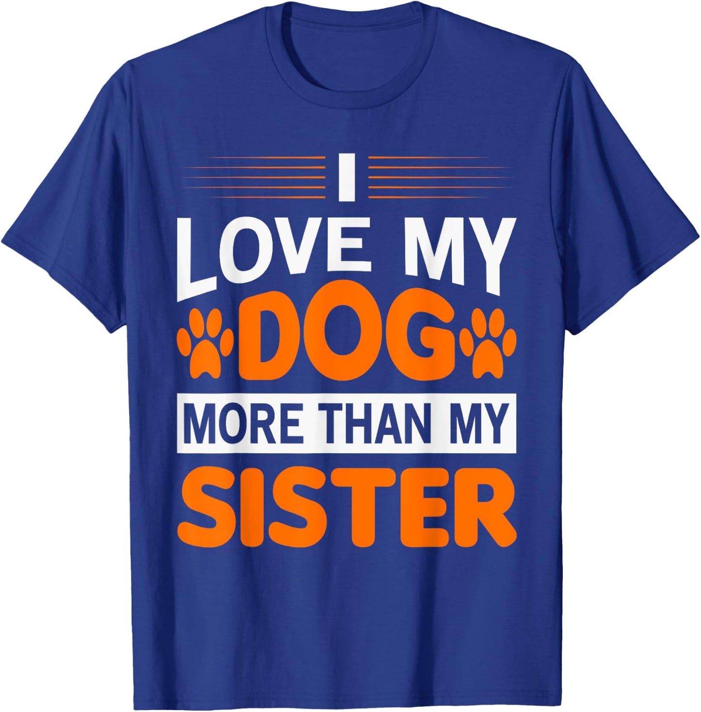 Funny I Love My Dog More Than My Sister Birthday Men Women T-Shirt - T-Shirt | Royal