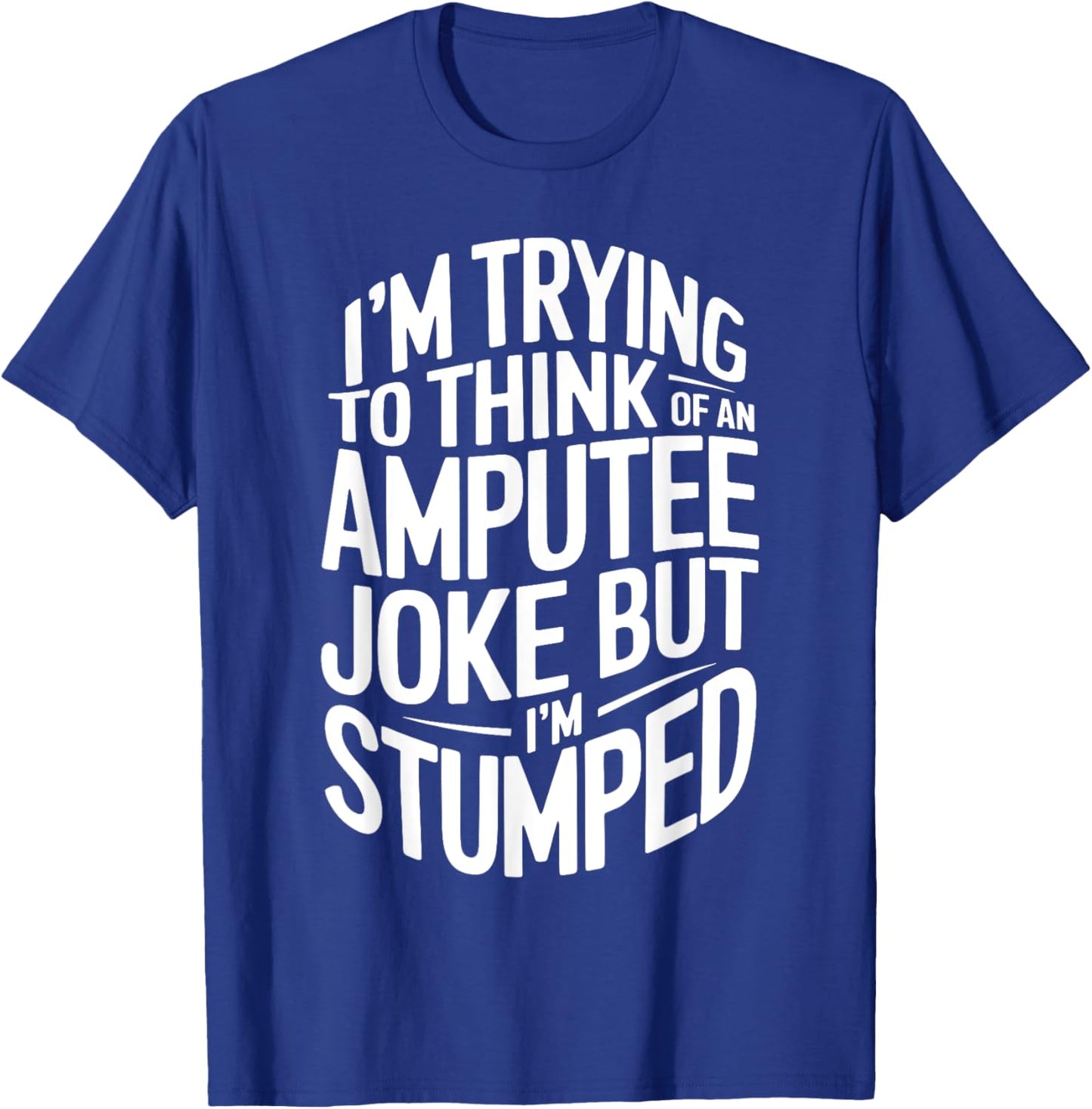 I'm Stumped Amputee Joke Missing a Leg Humor Prosthetic T-Shirt - T-Shirt | Royal