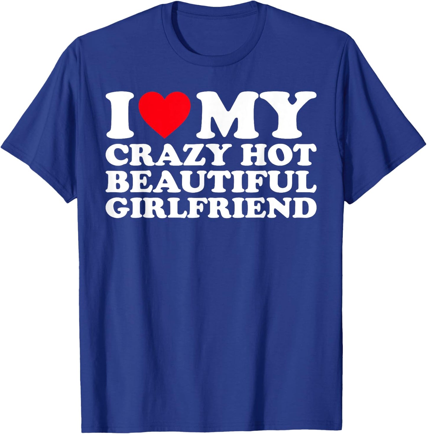 I Love My Crazy Hot Beautiful Girlfriend GF T-Shirt - T-Shirt | Royal