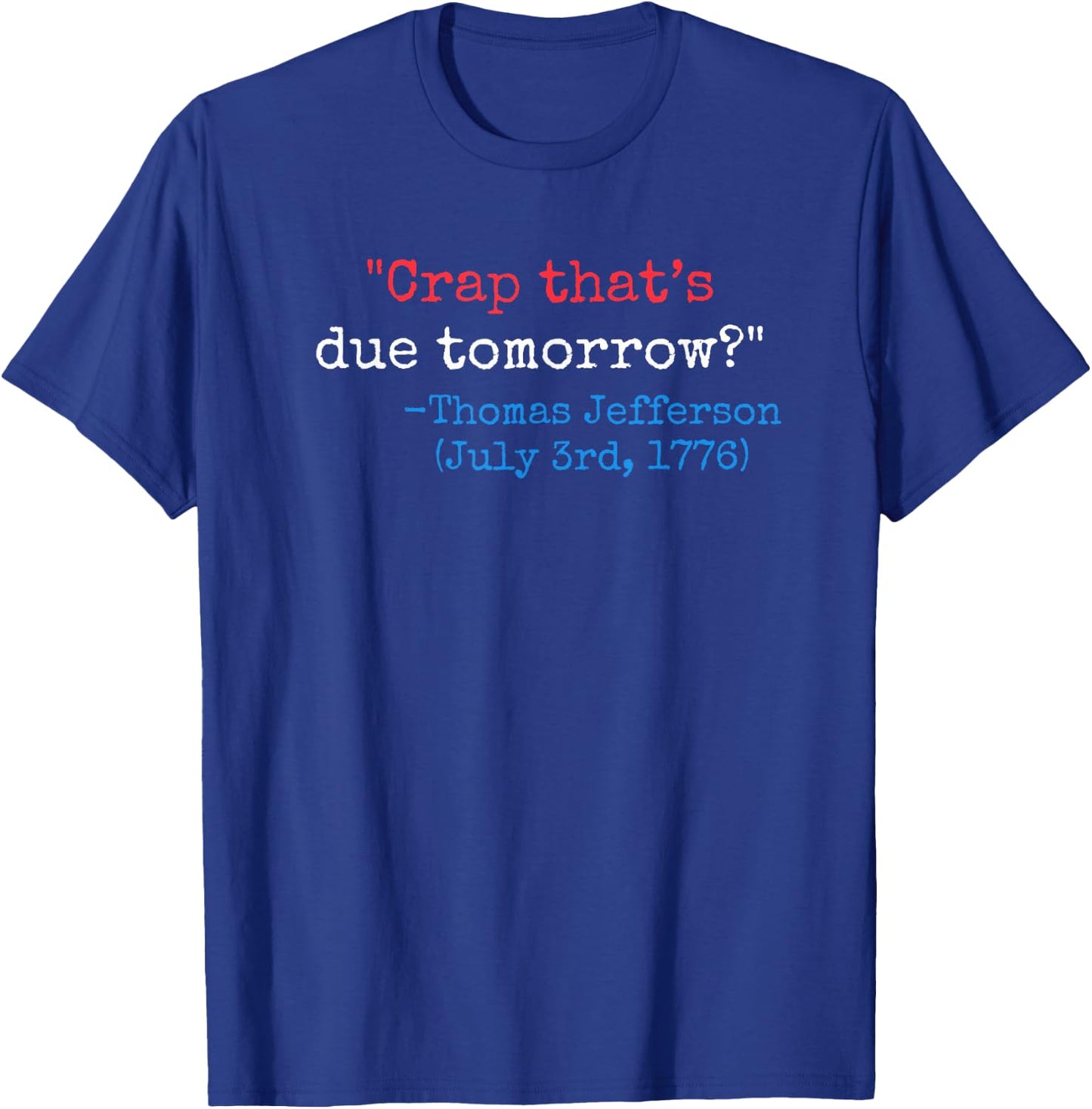 Crap that's due tomorrow? funny Thomas Jefferson 4th of July T-Shirt - T-Shirt | Royal