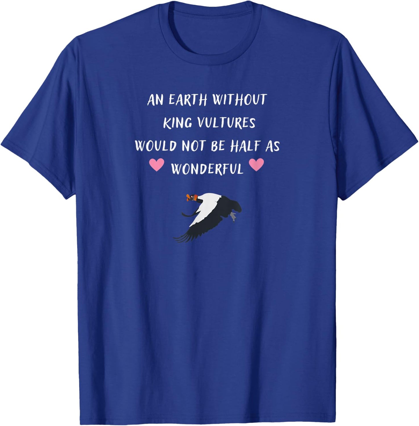 Earth Without King Vultures Would Not Be Half As Wonderful T-Shirt - T-Shirt | Royal