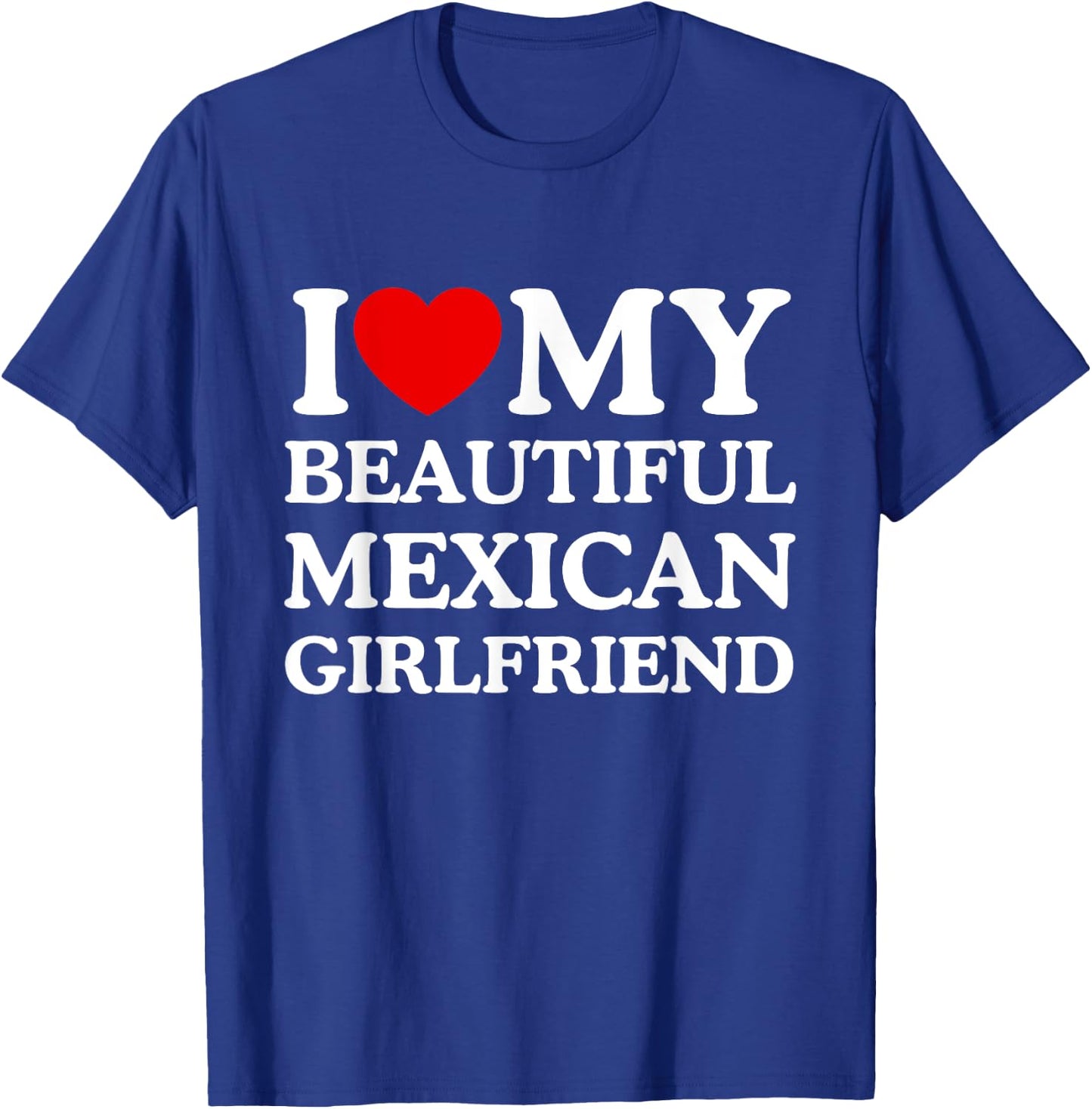 I Love My Beautiful Mexican Girlfriend I Heart My GF T-Shirt - T-Shirt | Royal