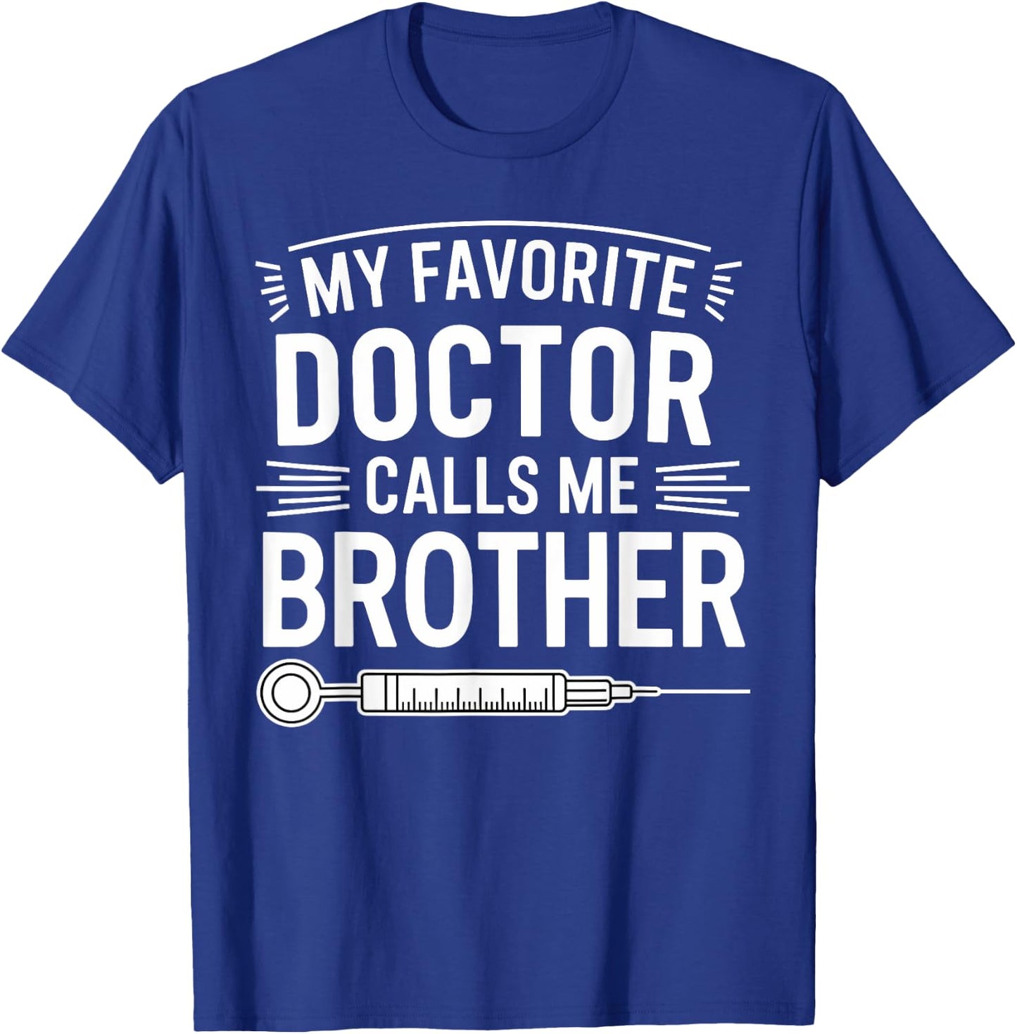 My Favorite Doctor Calls Me Brother Funny Saying Design T-Shirt - T-Shirt | Royal