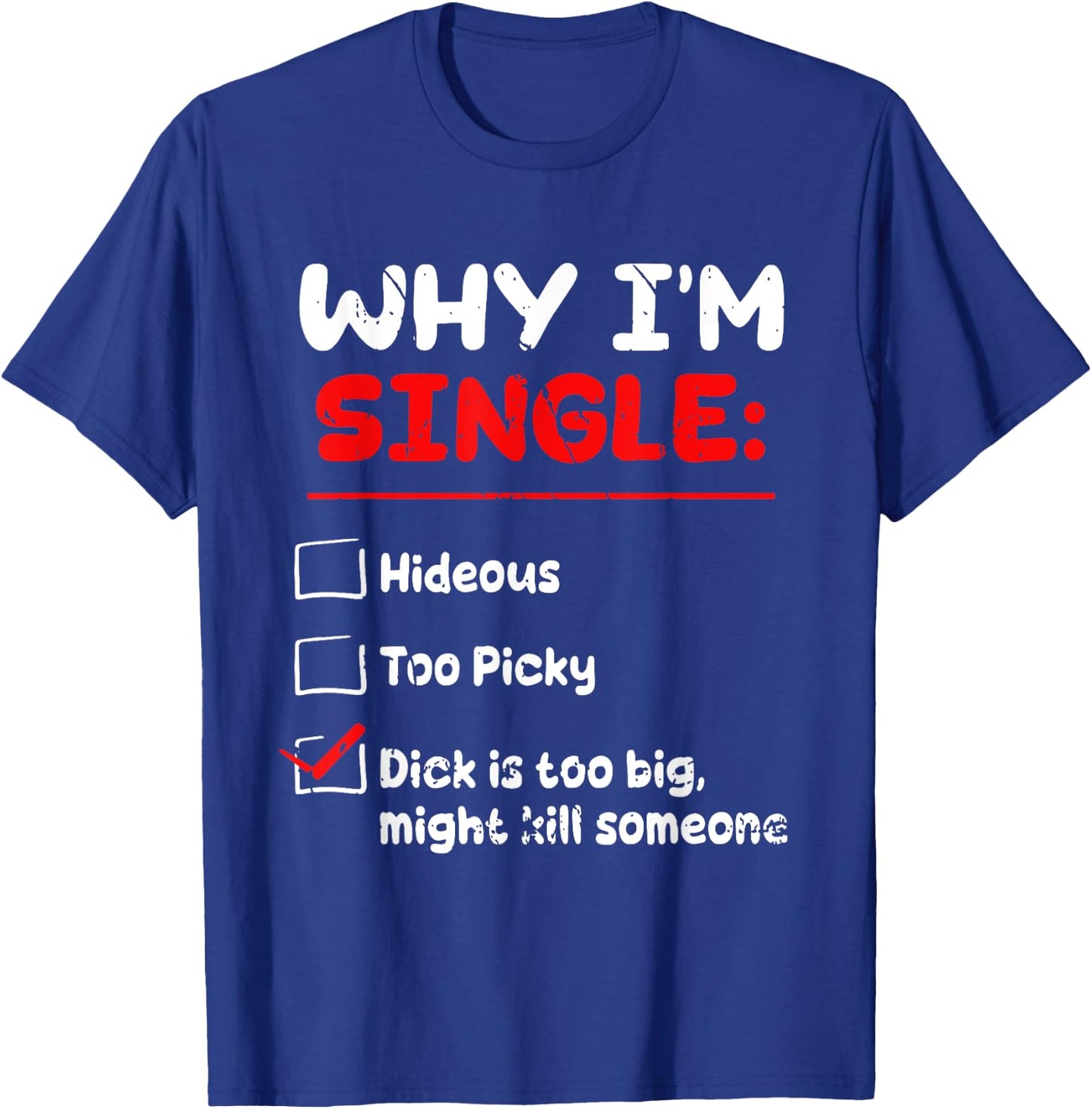 Why I'm Single Hideous Too Picky Dick Is Too Big Funny Quote T-Shirt - T-Shirt | Royal
