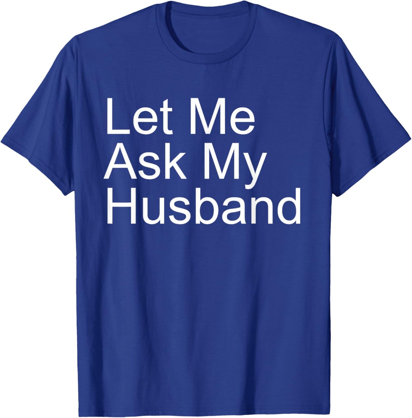 Let Me Ask My Husband Funny Wife Quote Saying Married Woman T-Shirt - T-Shirt | Royal