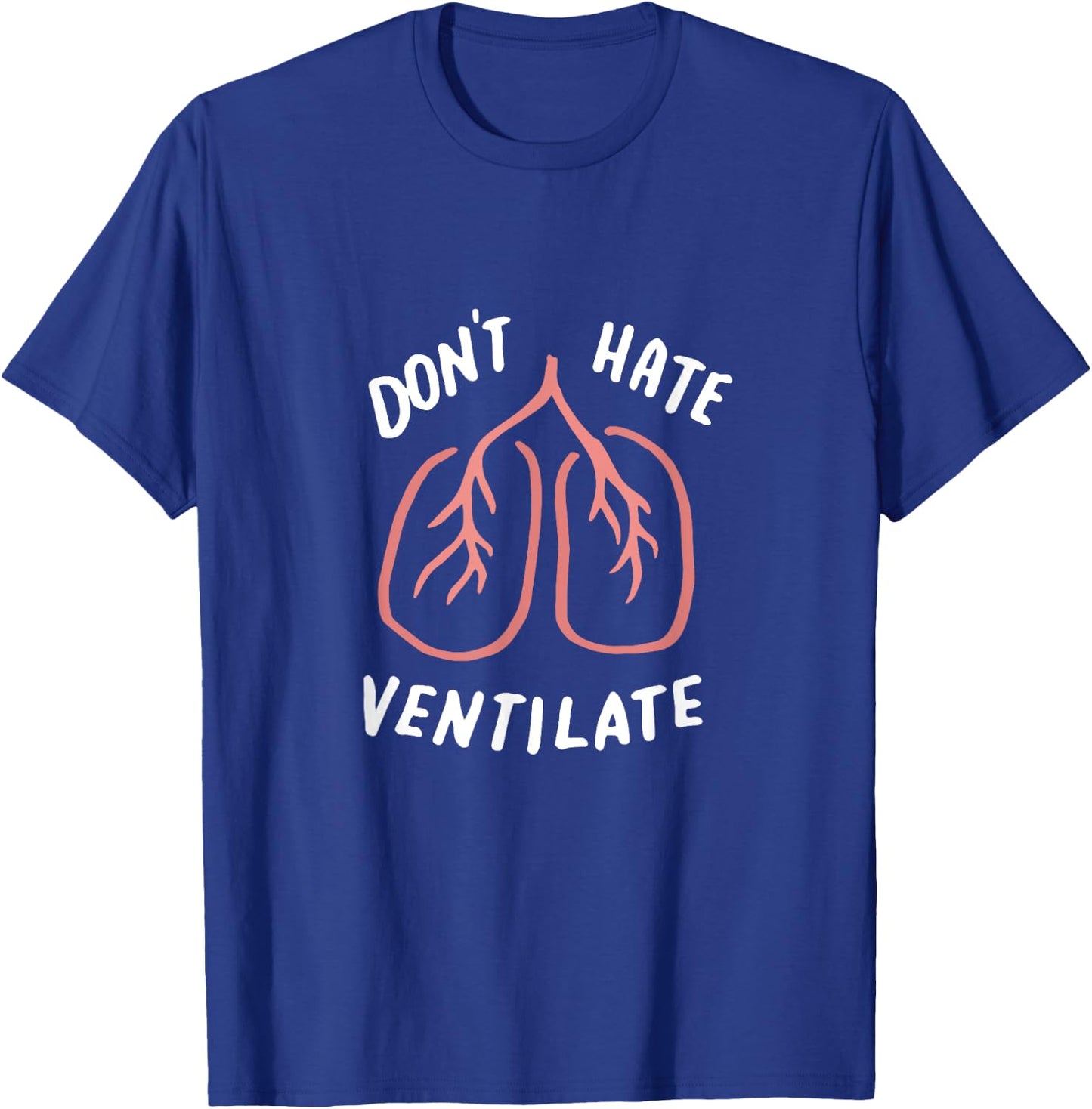 Don't Hate Ventilate Shirt, Funny Lungs, Sarcastic RT Gifts T-Shirt - T-Shirt | Royal