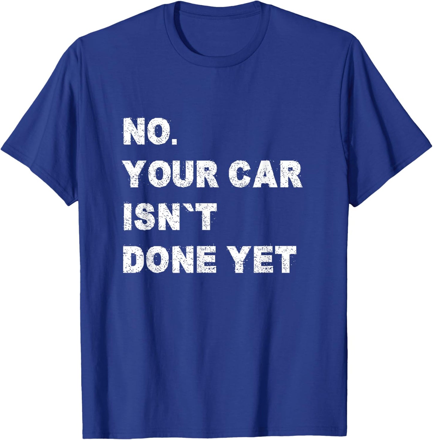 No Your Car Isn't Done Yet Car Mechanic Garage Auto Repair T-Shirt - T-Shirt | Royal