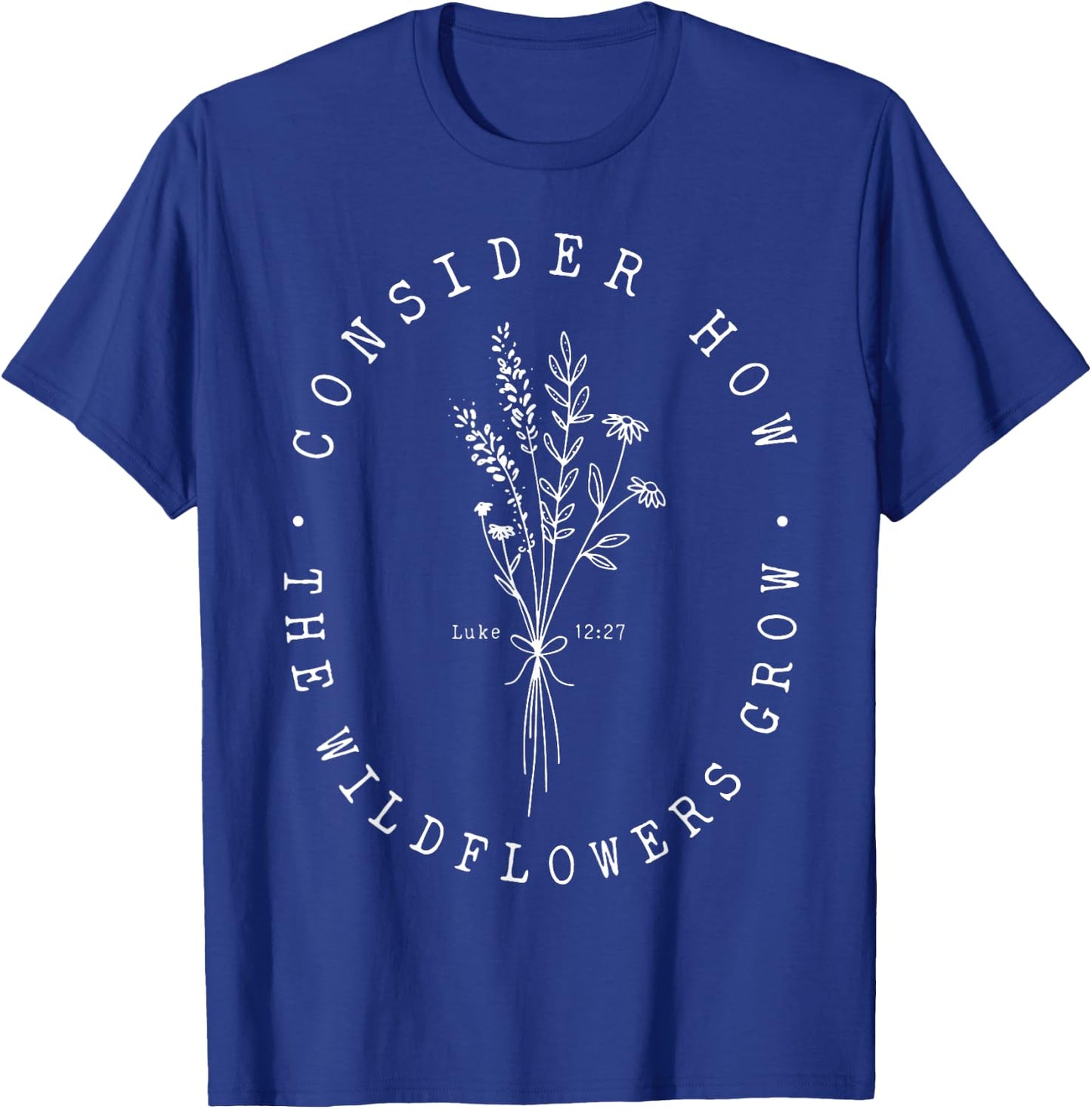 Consider How The Wildflowers Grow T-Shirt - T-Shirt | Royal