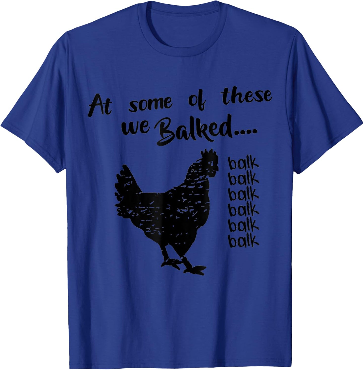 funny chicken Quote At some of these we Balked balk Cool T-Shirt - T-Shirt | Royal