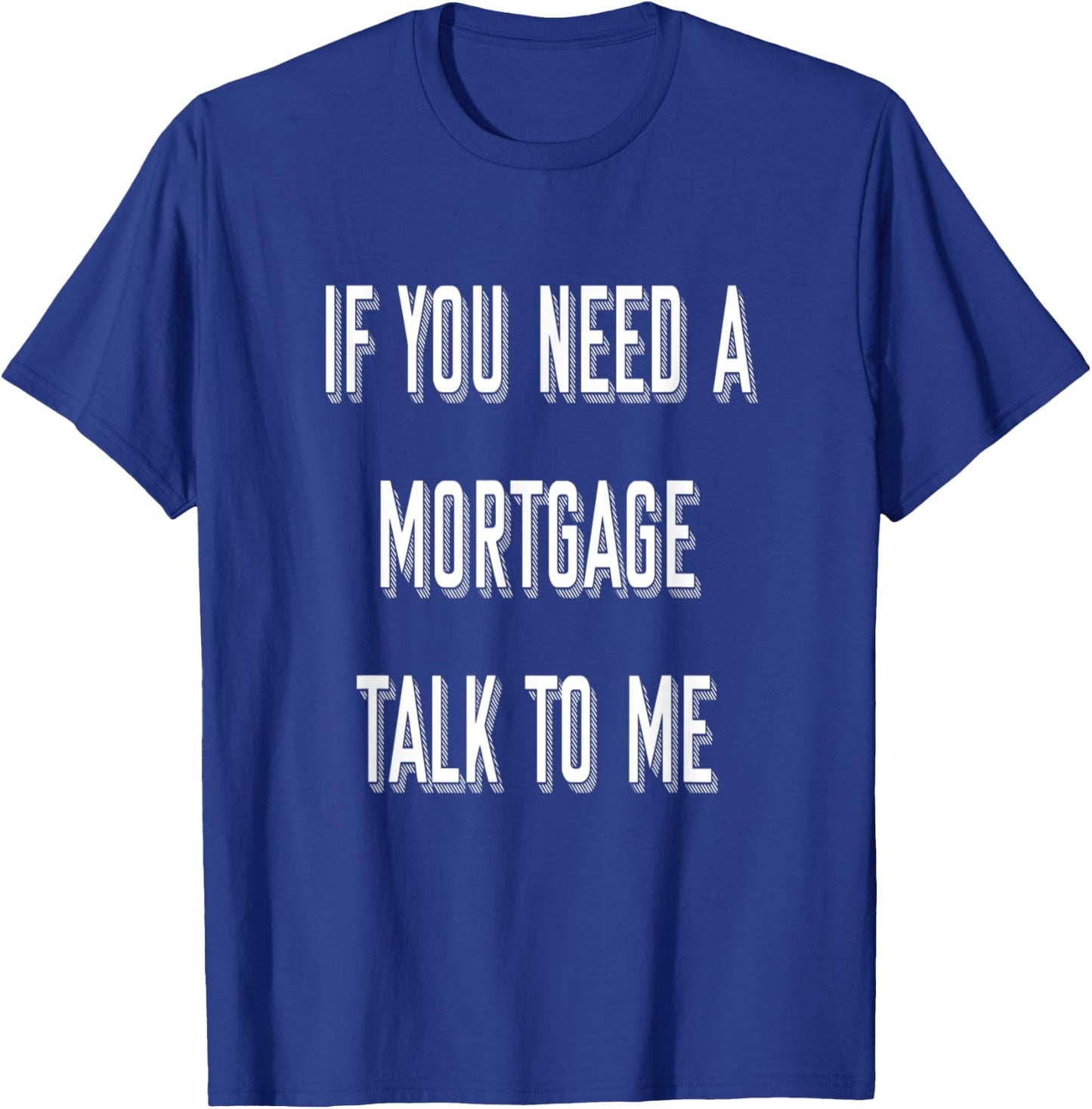 If You Need A Mortgage Talk To Me - Funny Mortgage Broker T-Shirt - T-Shirt | Royal