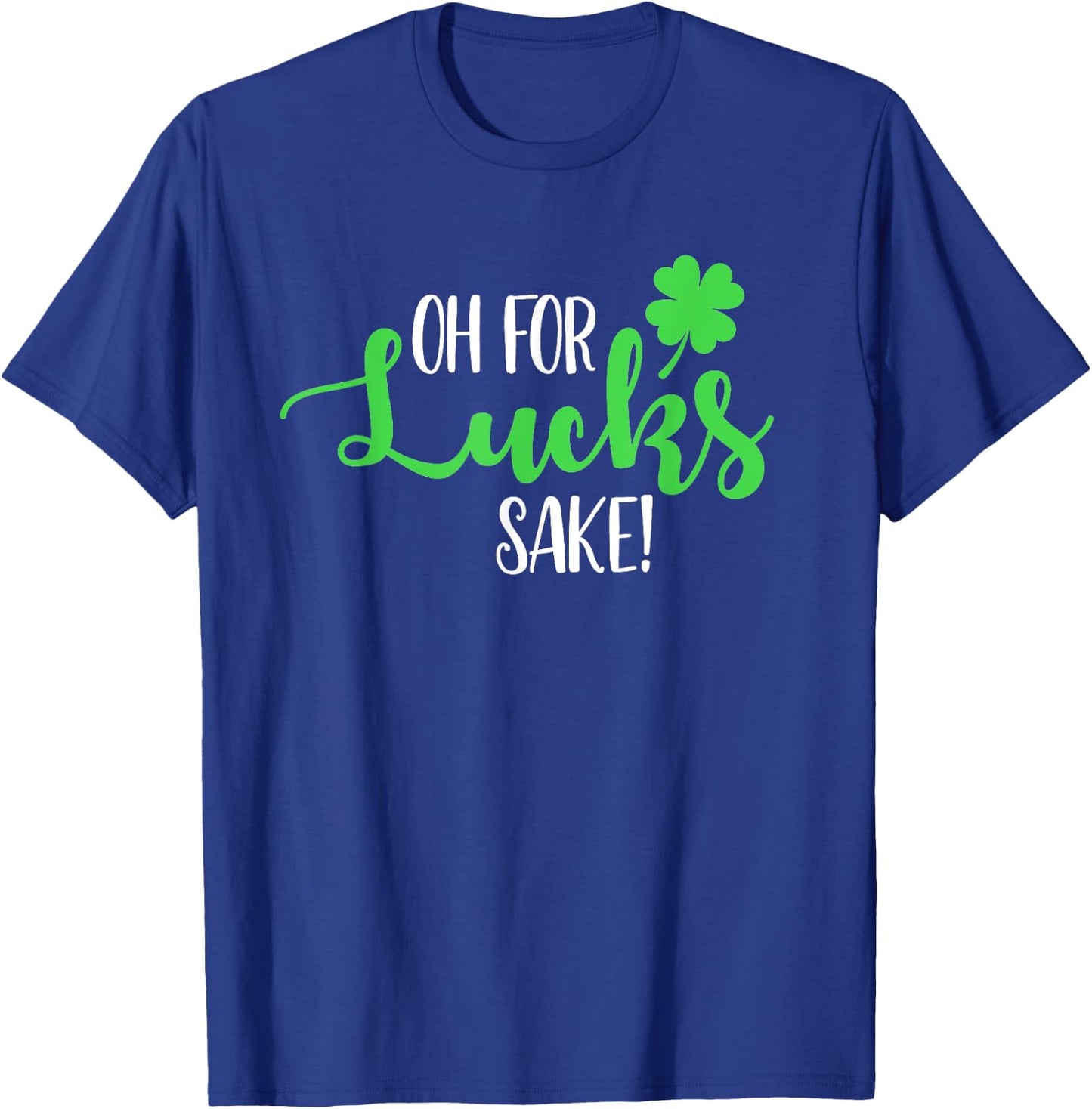 Oh For Lucks Sake For Your St Patricks Day Party T-Shirt - T-Shirt | Royal