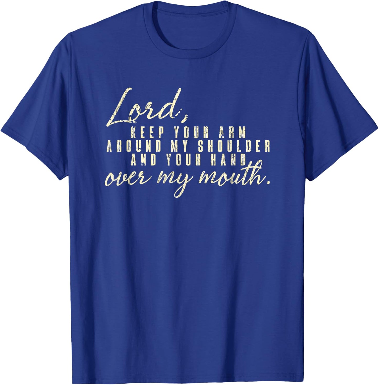 Lord Keep Arm Around My Shoulder Your Hand Over My Mouth T-Shirt - T-Shirt | Royal