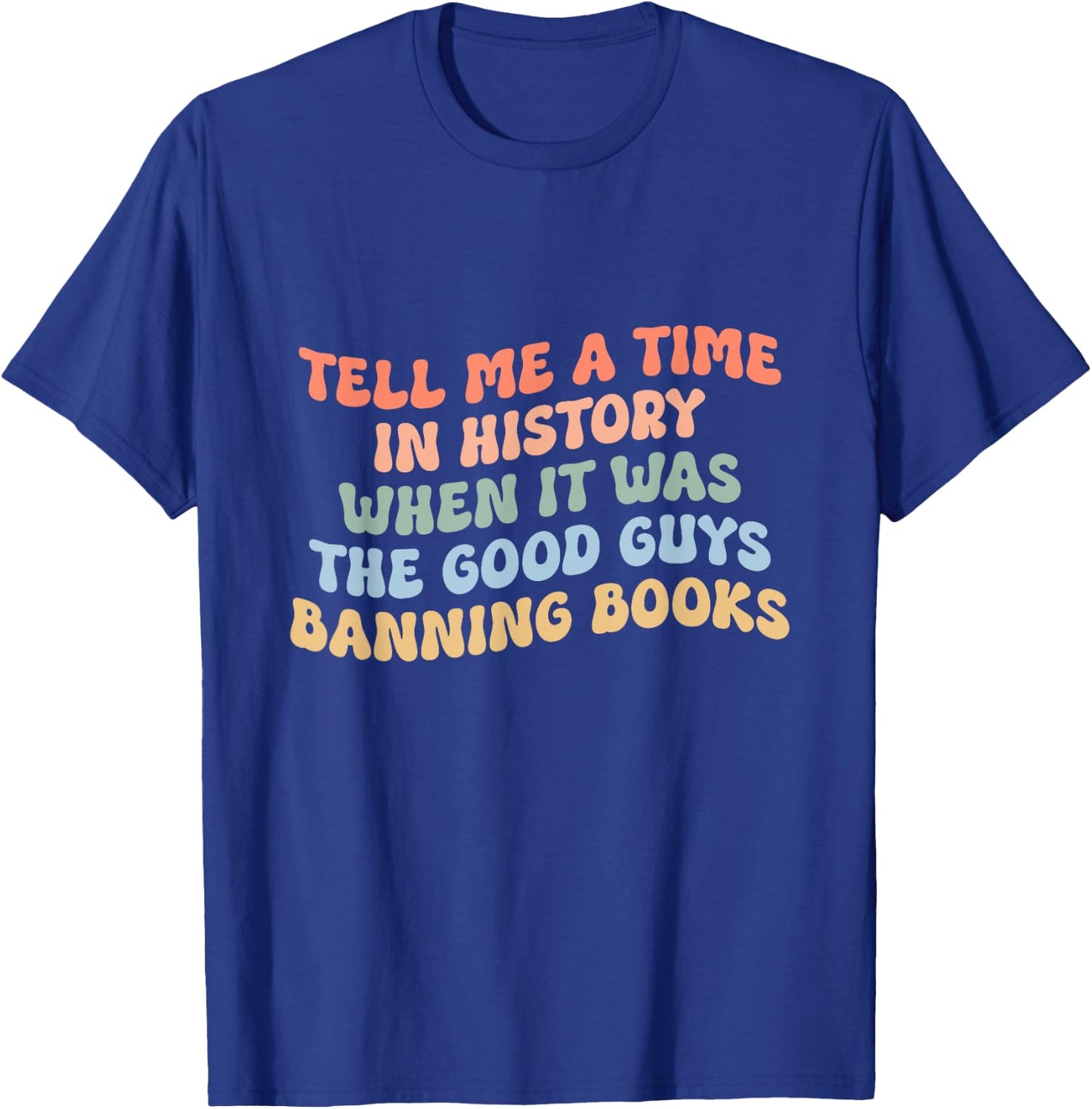 Tell Me A Time In History When The Good Guys Ban Books T-Shirt - T-Shirt | Royal