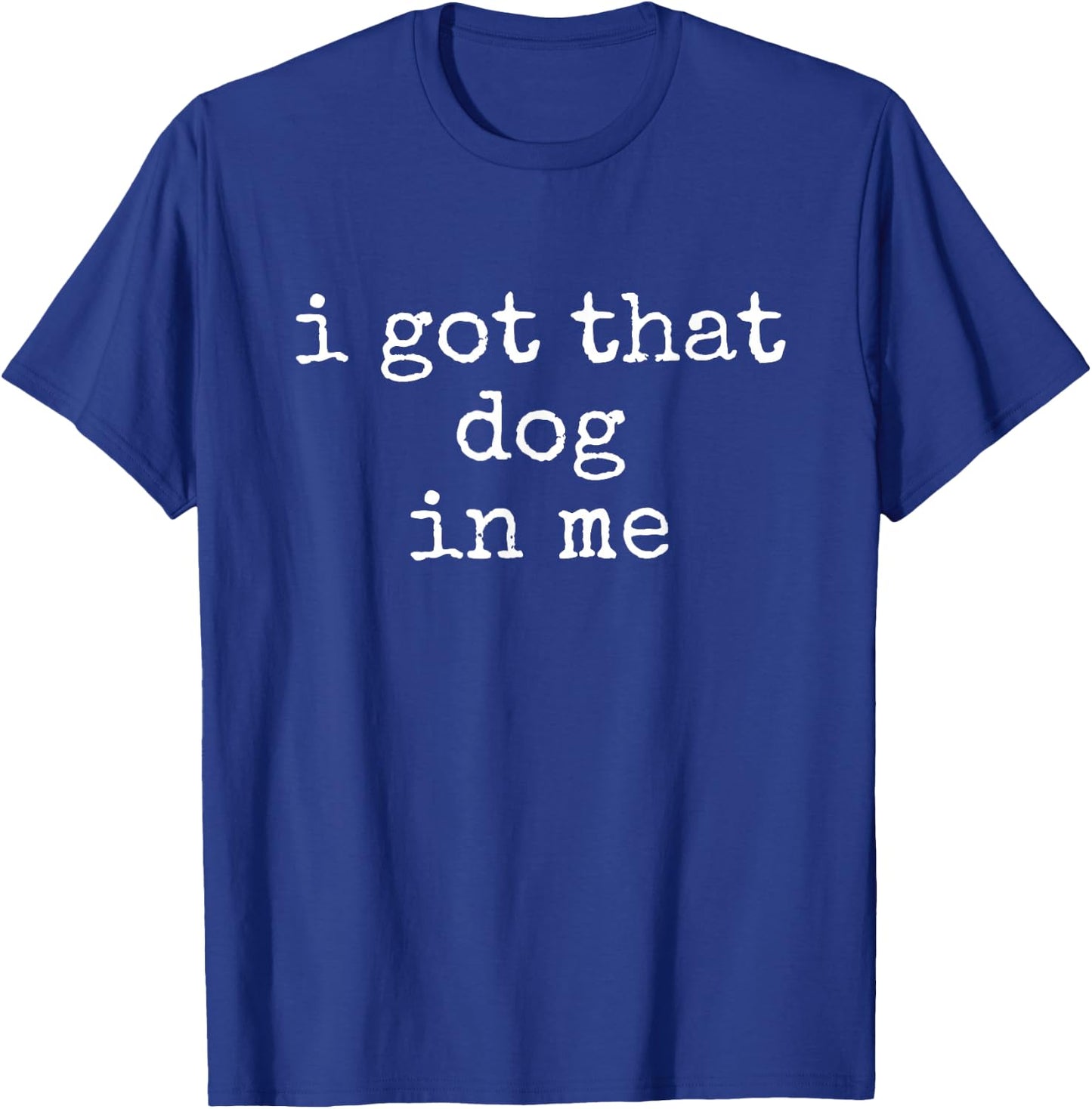 Motivational Quote I Got That Dog In Me Men Women T-Shirt - T-Shirt | Royal
