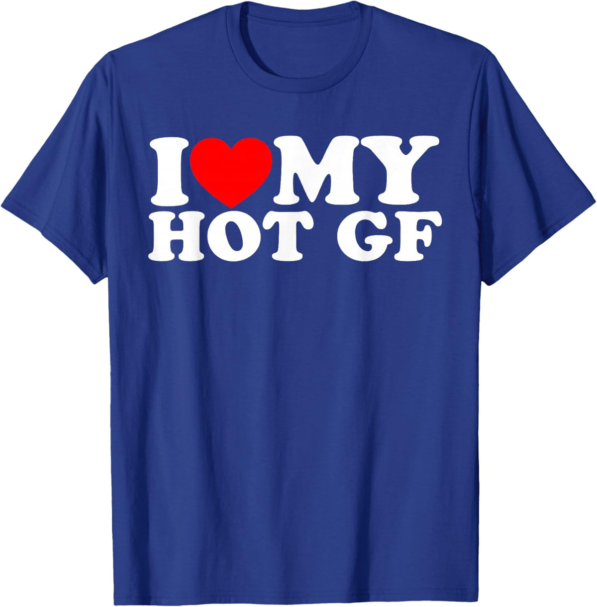 I Love My Hot GF, I Heart My Hot GF T-Shirt - T-Shirt | Royal