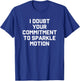 I Doubt Your Commitment To Sparkle Motion T-Shirt - T-Shirt | Royal