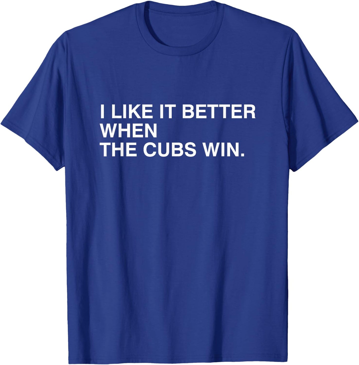 I Like It Better When The Cubs Win T-Shirt - T-Shirt | Royal