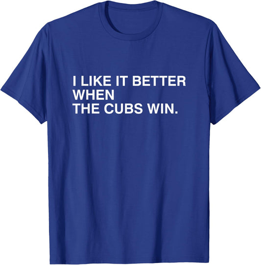 I Like It Better When The Cubs Win T-Shirt - T-Shirt | Royal