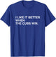 I Like It Better When The Cubs Win T-Shirt - T-Shirt | Royal