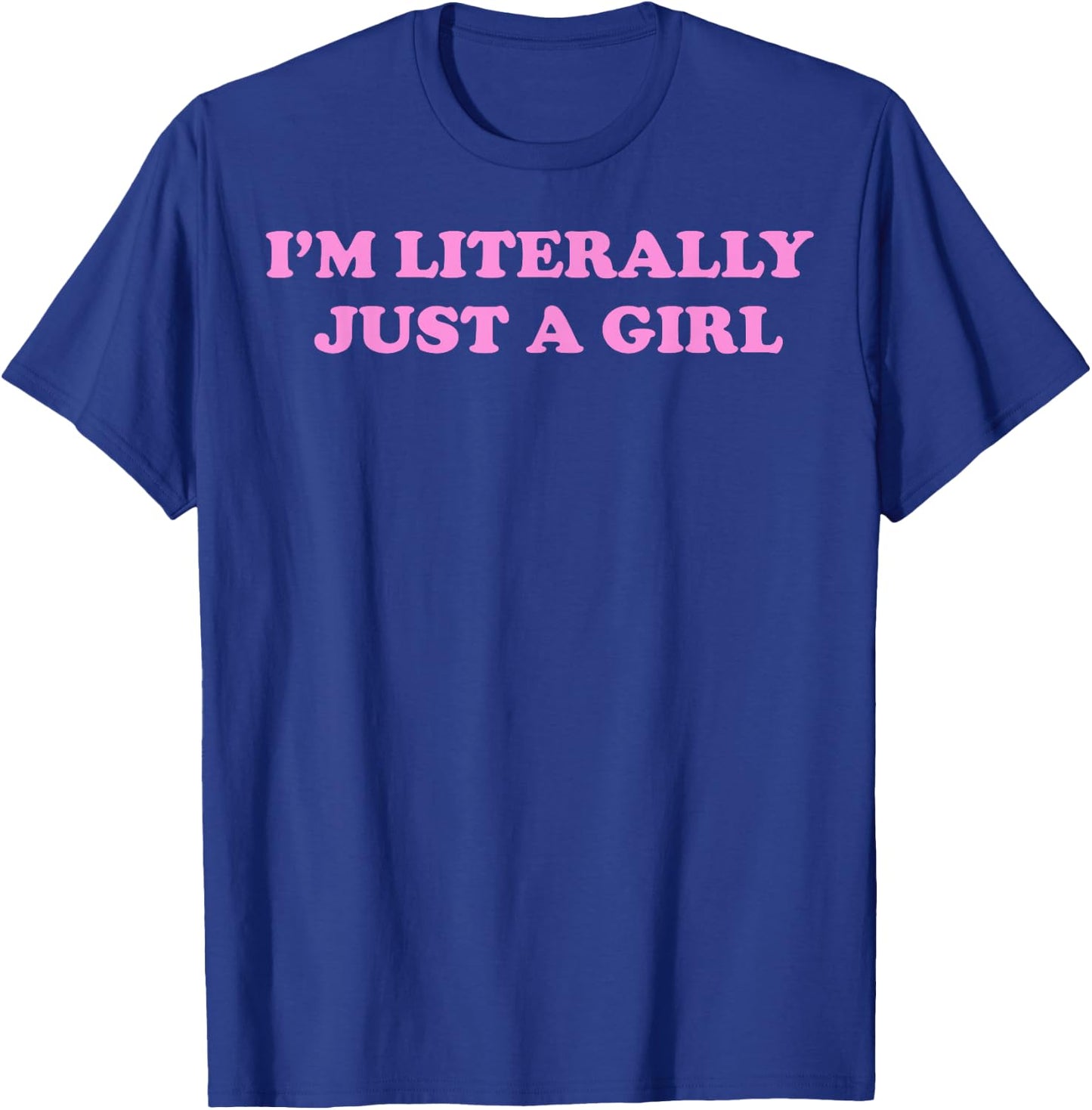 I'm Literally Just A Girl T-Shirt - T-Shirt | Royal