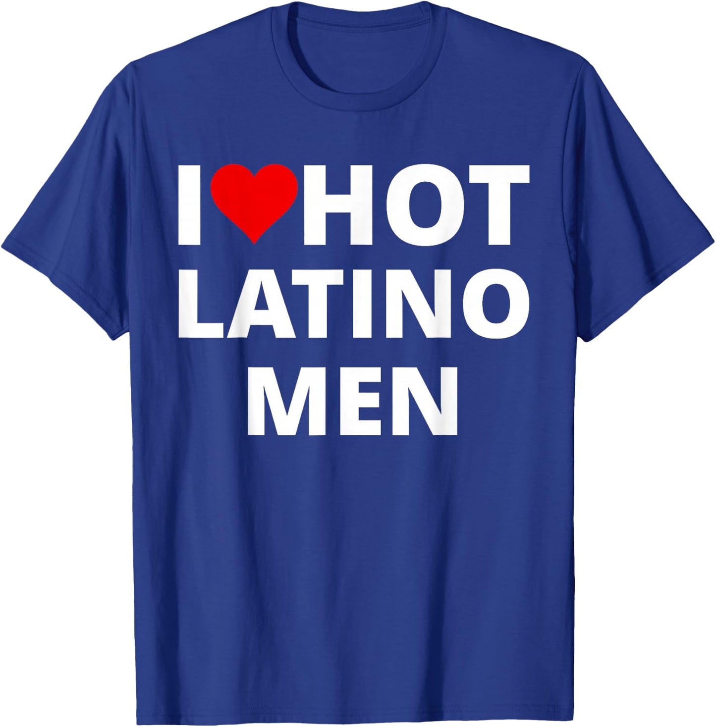 I Love Hot Latino Men, With A Red Heart T-Shirt - T-Shirt | Royal