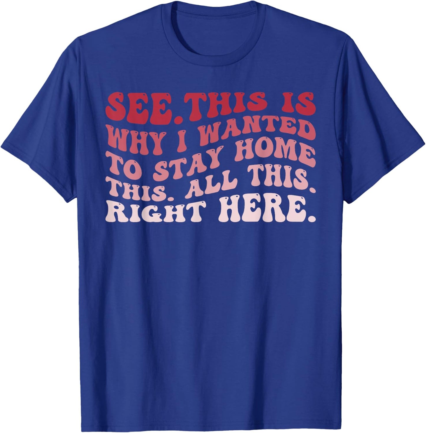 See This Is Why I Wanted To Stay Home This All This Right T-Shirt - T-Shirt | Royal