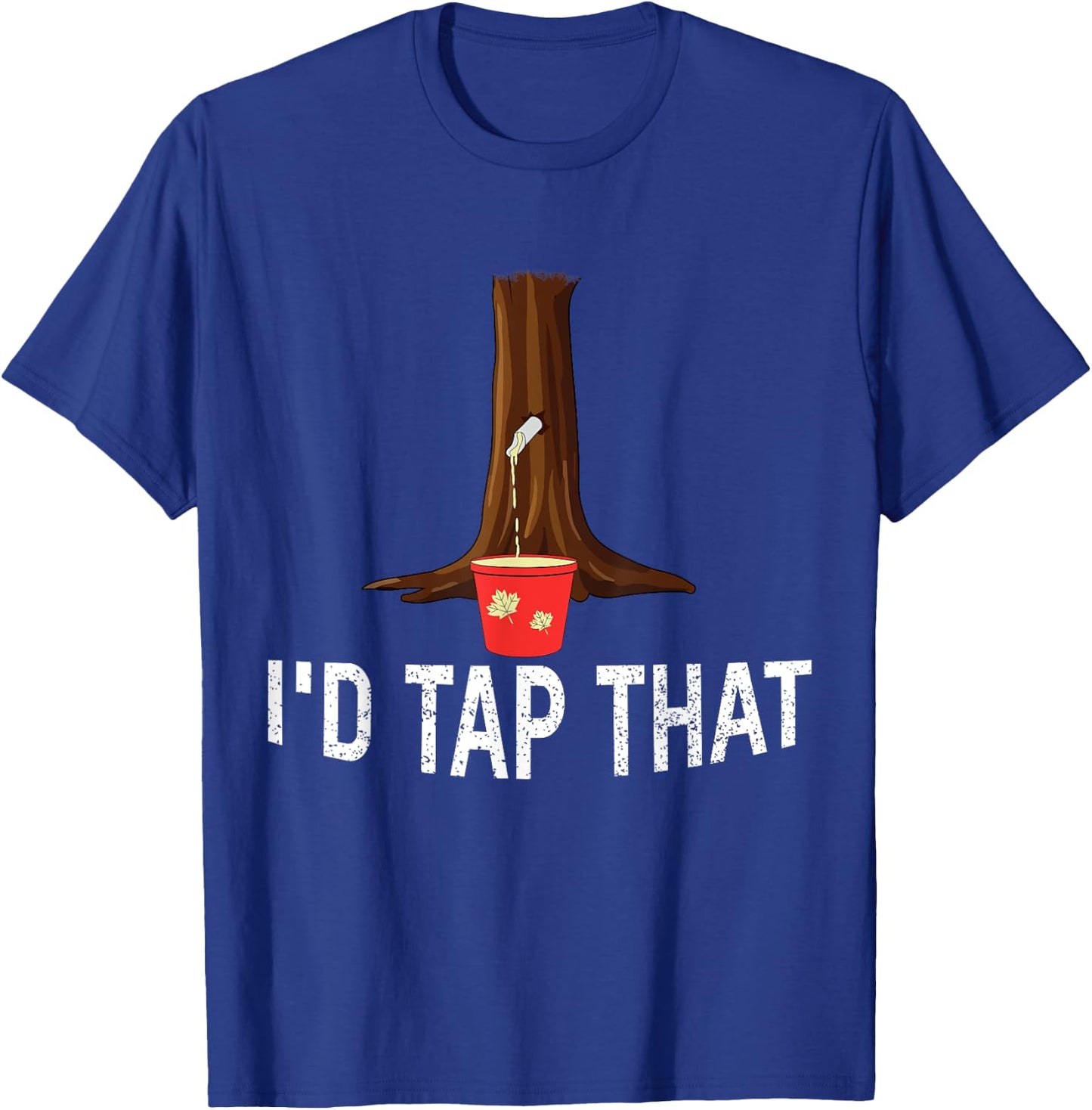 I'd Tap That Tree Tapping Sugaring Funny Maple Syrup T-Shirt - T-Shirt | Royal