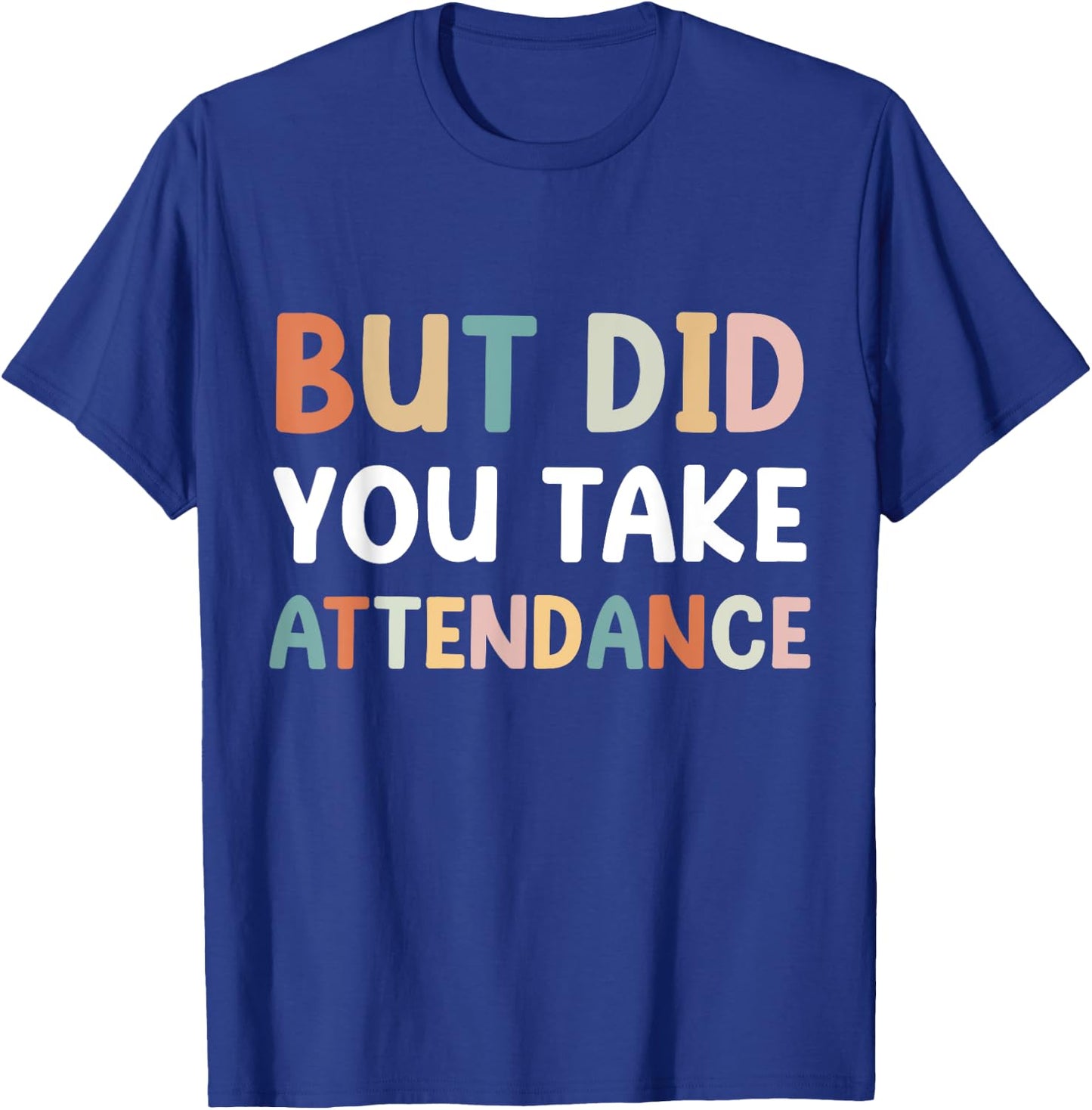 But Did You Take Attendance Funny Attendance Matters T-Shirt - T-Shirt | Royal