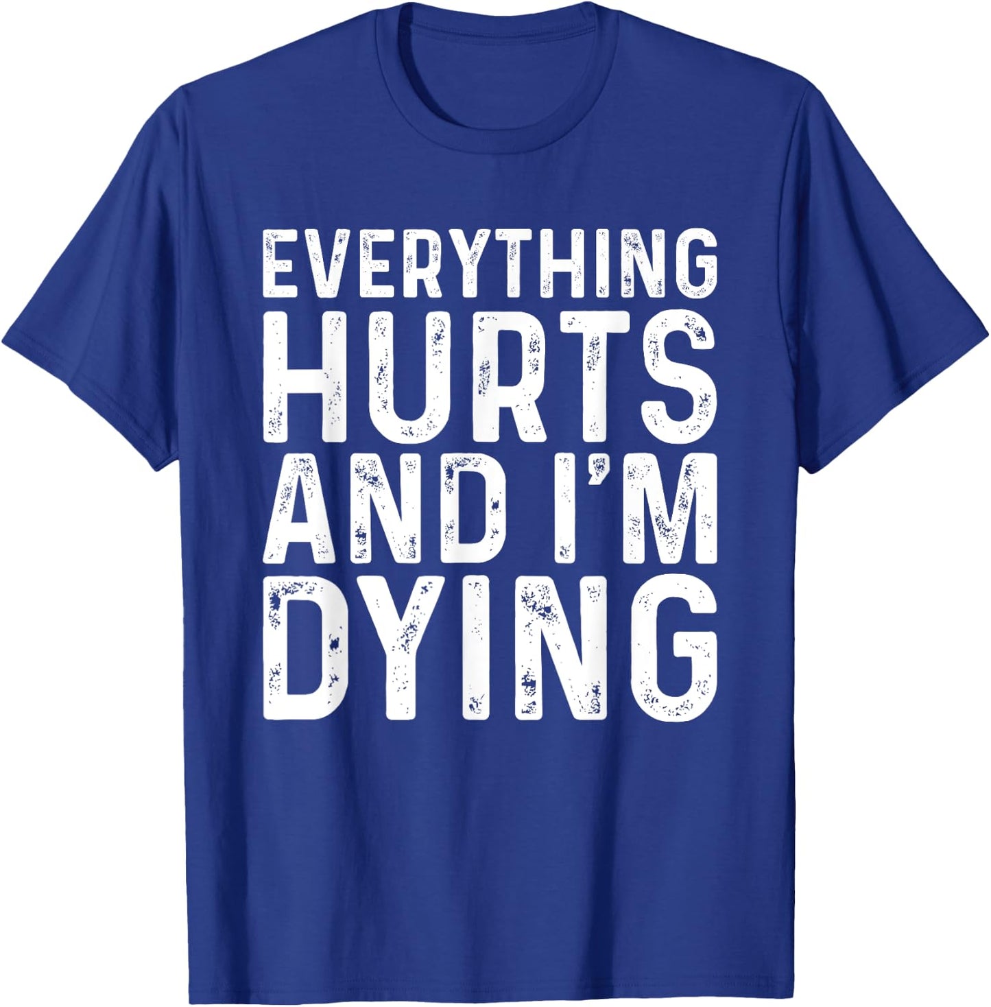Everything Hurts & I'm Dying Funny Workout T-Shirt - T-Shirt | Royal