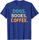 Dogs Books Coffee Book Lover Funny Dogs Coffee T-Shirt - T-Shirt | Royal