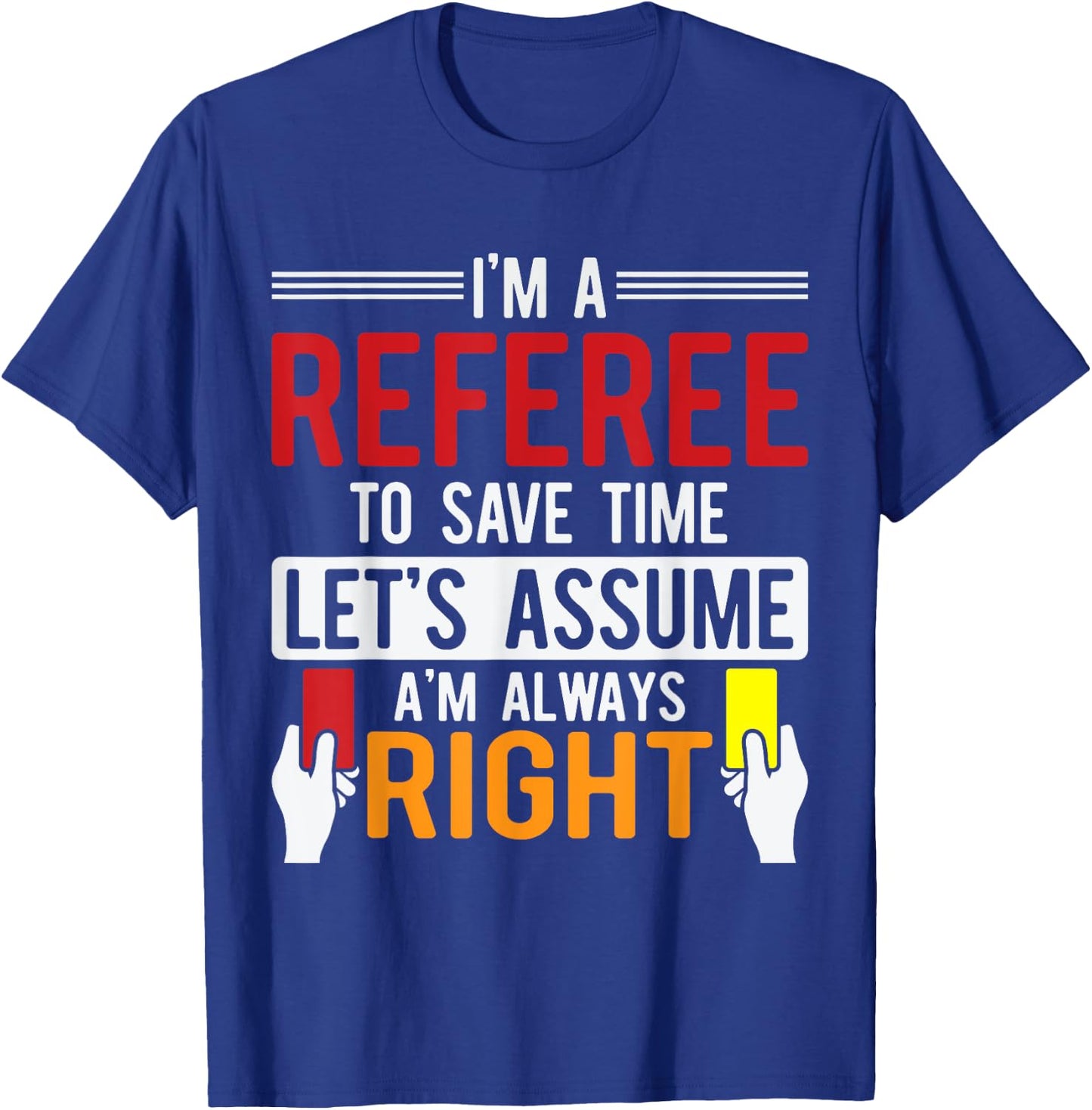 Refereeing I'm A Referee To Save Time Assume Always Right T-Shirt - T-Shirt | Royal