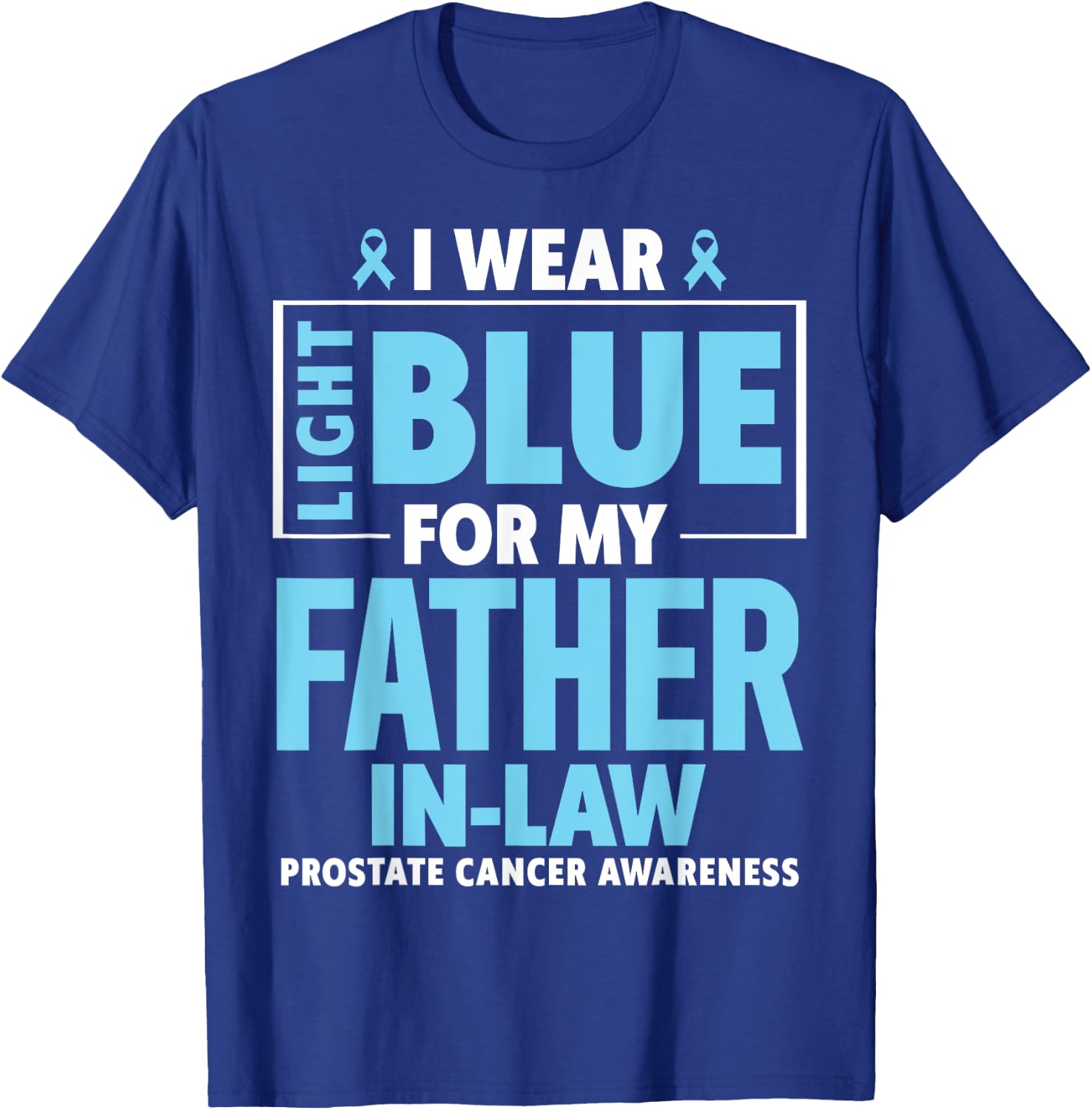 I wear Light Blue For My Father In Law Prostate Cancer T-Shirt - T-Shirt | Royal