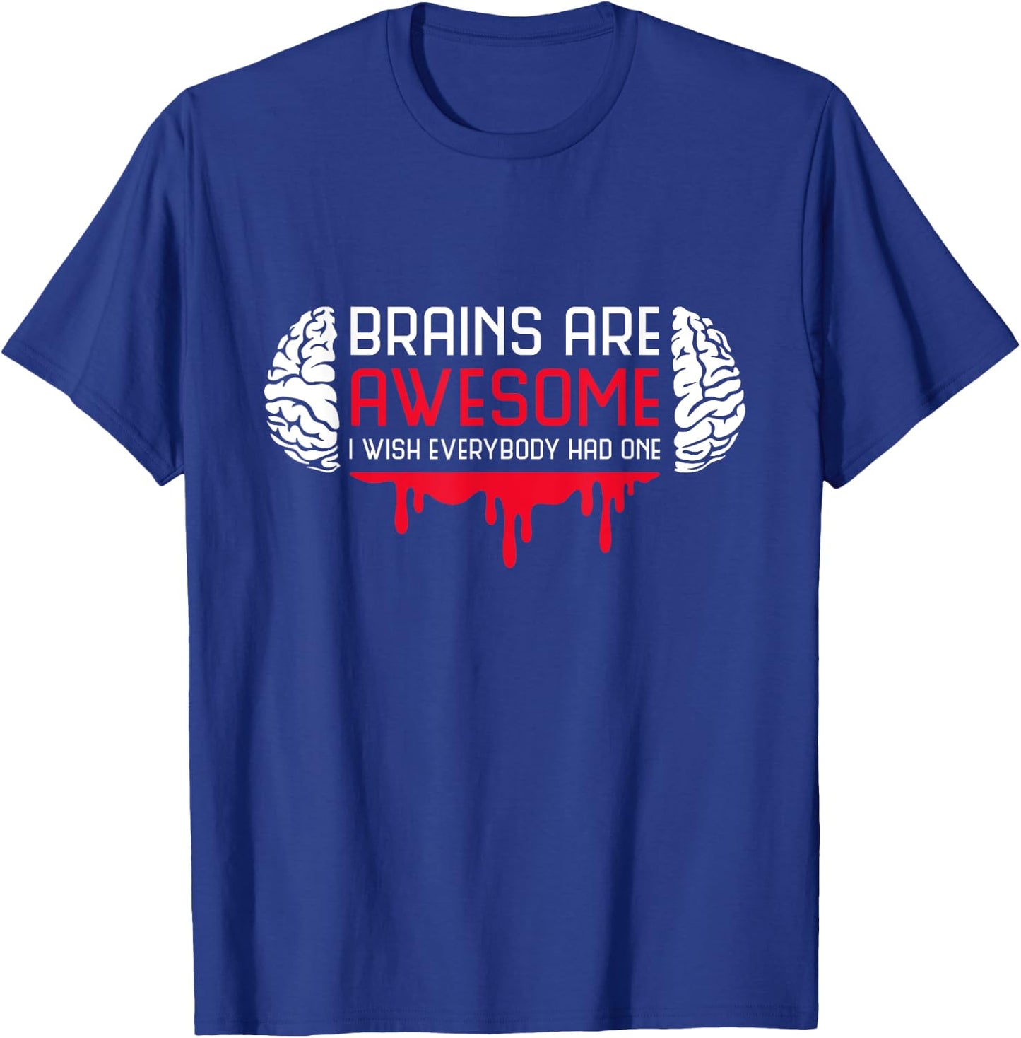 Brains Are Awesome I Wish Everybody Had One Brain Blood T-Shirt - T-Shirt | Royal