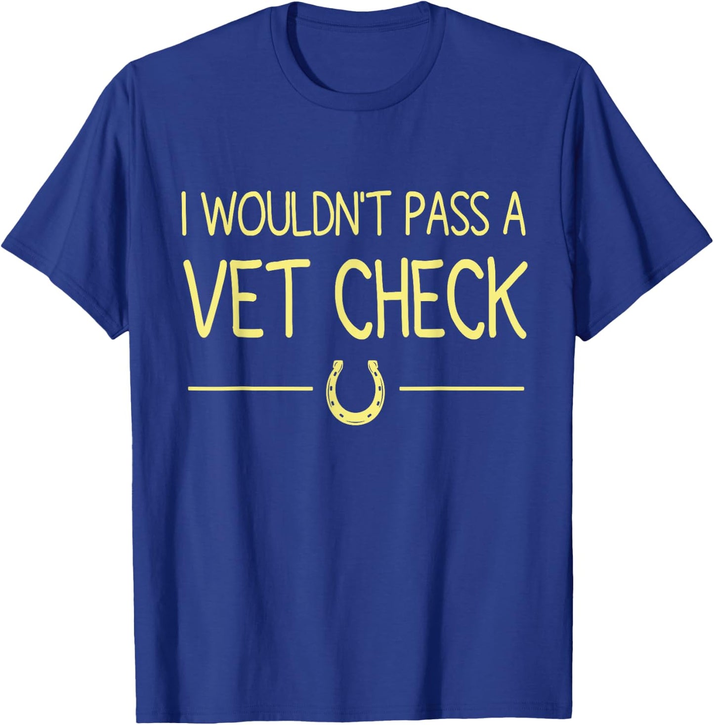 I Wouldn't Pass A Vet Check funny vet humor sarcastic Riding T-Shirt - T-Shirt | Royal