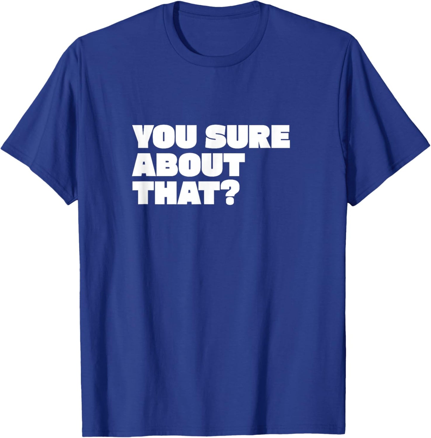 You Sure About That? I Think You Should Leave T-Shirt - T-Shirt | Royal