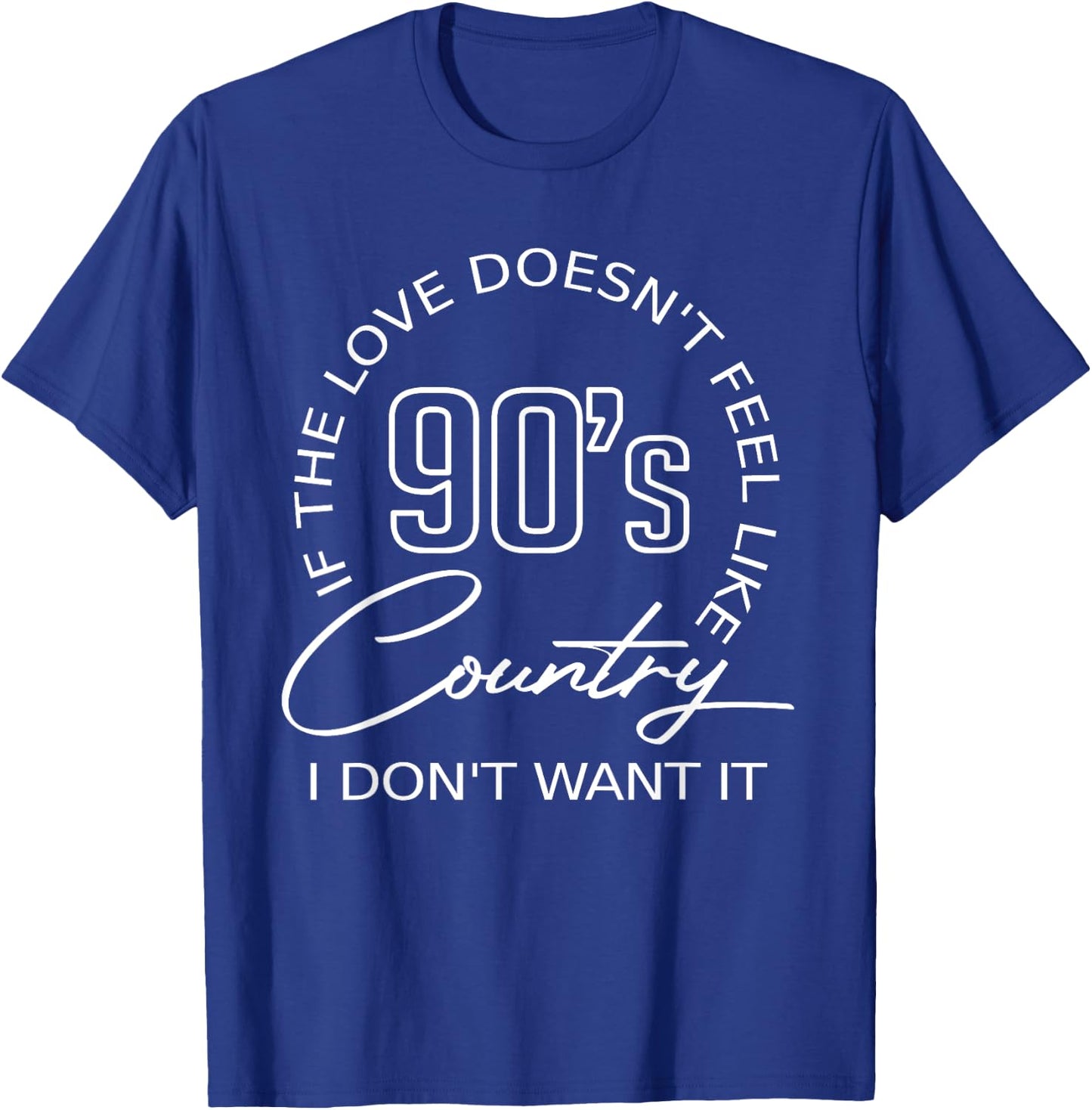 If The Love Doesn't Feel Like 90's Country I Don't Want-It T-Shirt - T-Shirt | Royal