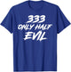 333 Only Half Evil ironic humor T-Shirt - T-Shirt | Royal