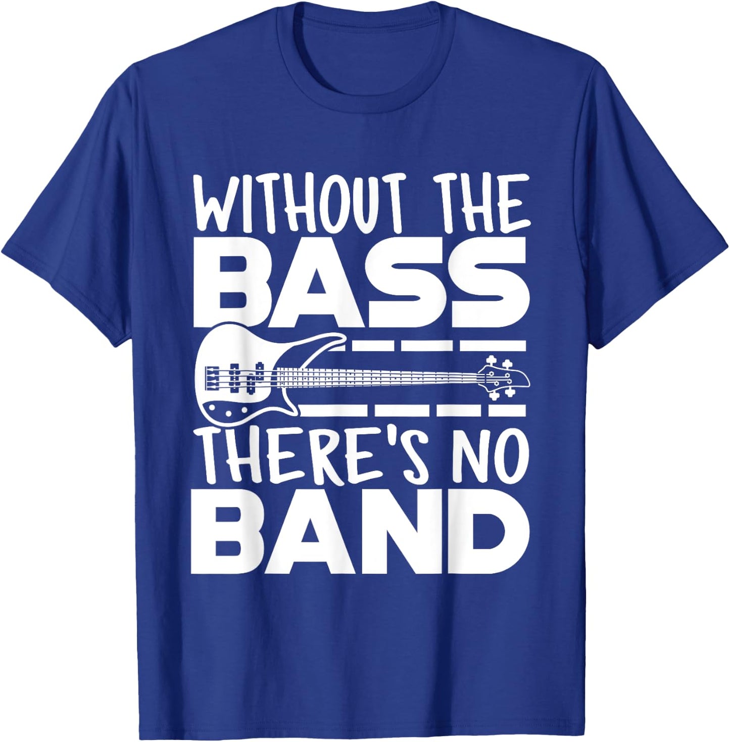 Without The Bass There's No Band Funny Bassist Music Outfit T-Shirt - T-Shirt | Royal