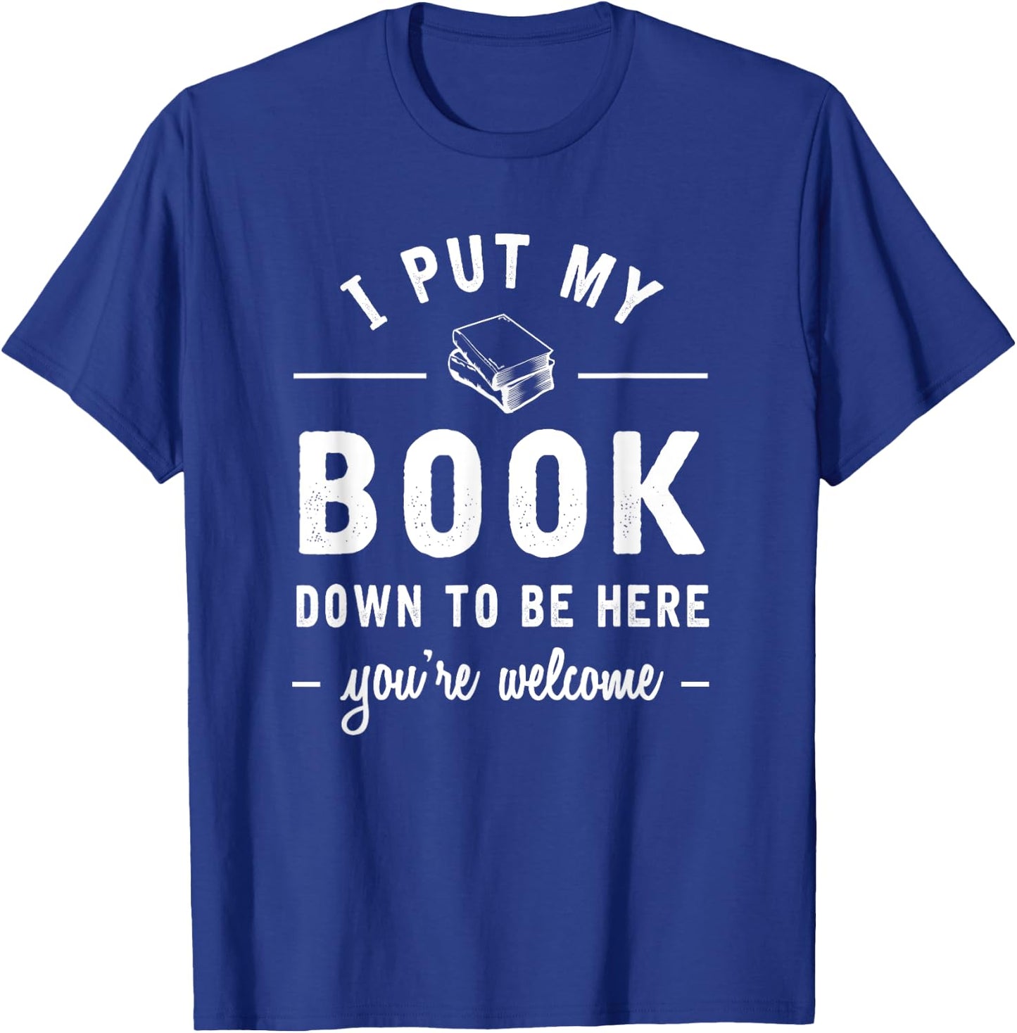I Put My Book Down To Be Here Funny Readers Bookworm Gift T-Shirt - T-Shirt | Royal