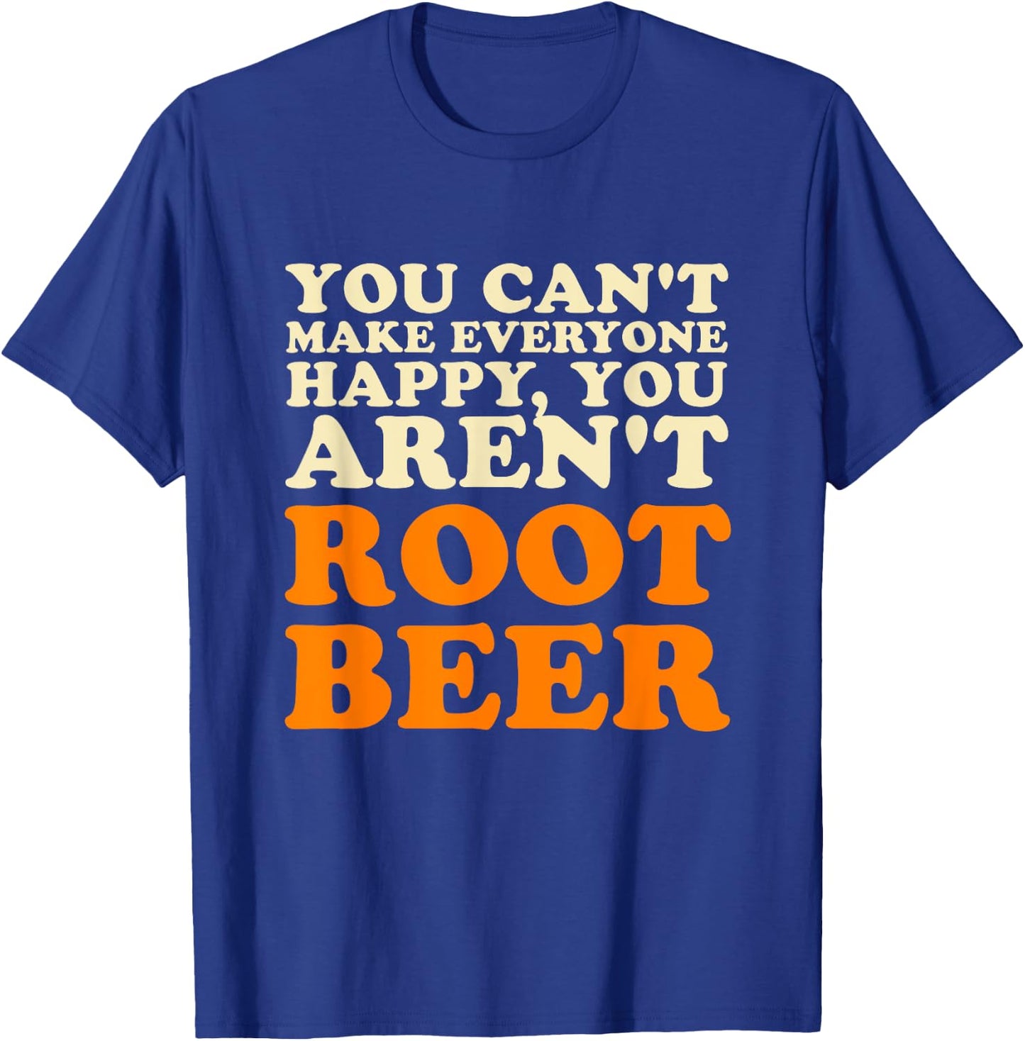 You Can't Make Everyone Happy You Aren't Root Beer Lover T-Shirt - T-Shirt | Royal