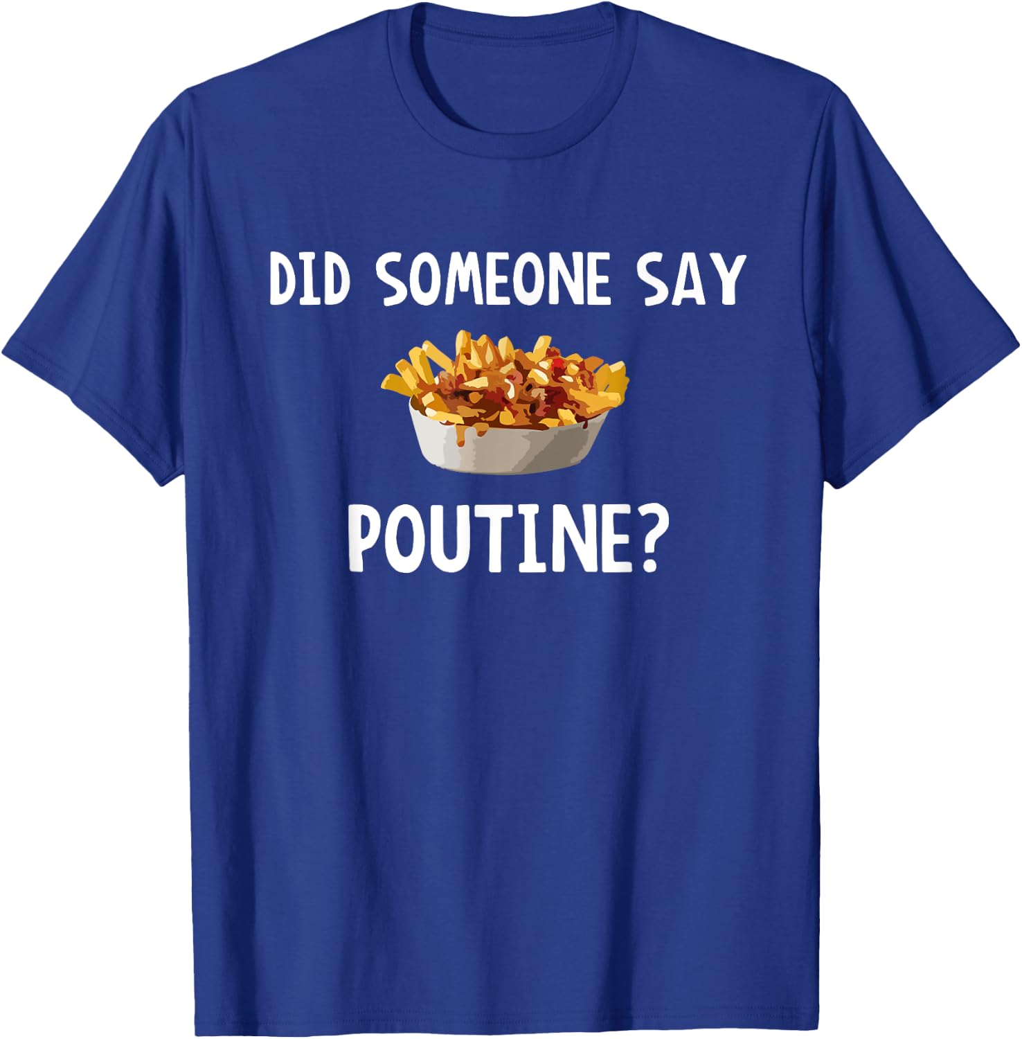 Did Someone Say Poutine? T-Shirt - T-Shirt | Royal