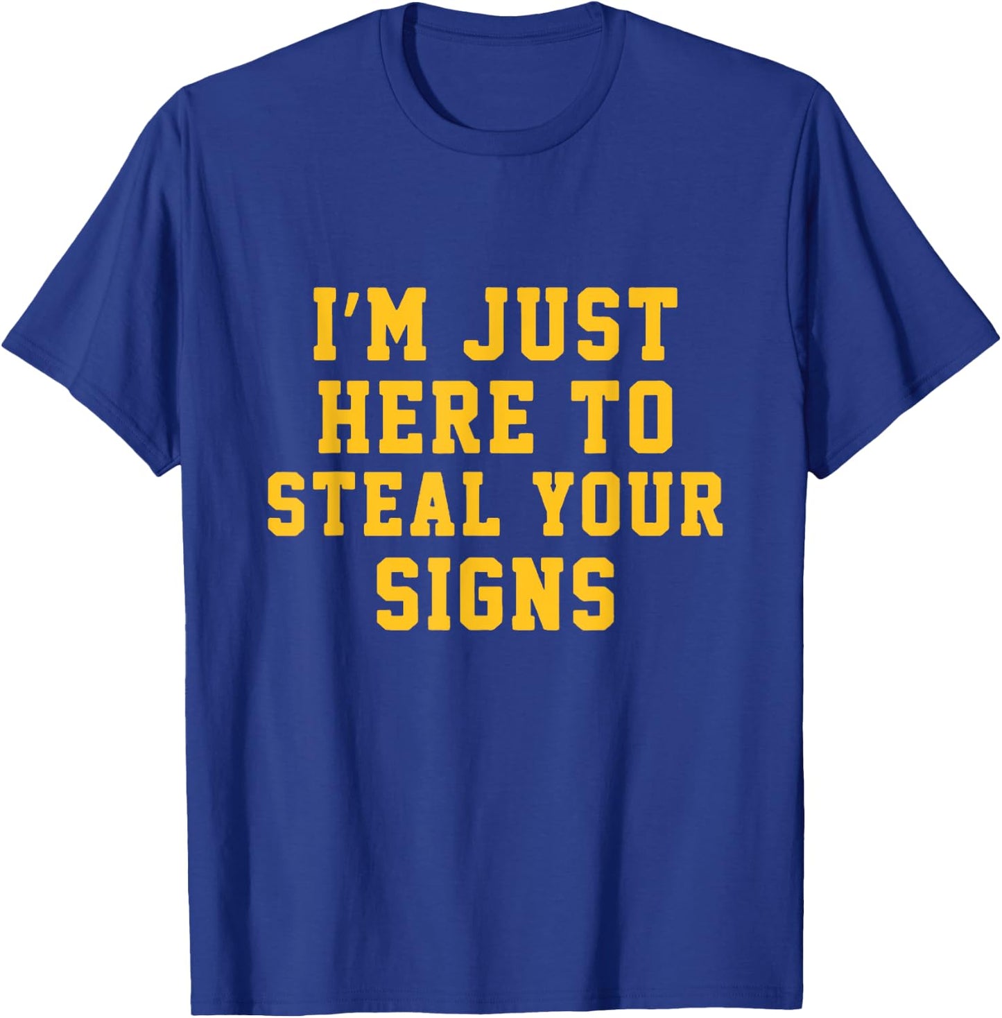I'm Just Here To Steal Your Signs T-Shirt - T-Shirt | Royal