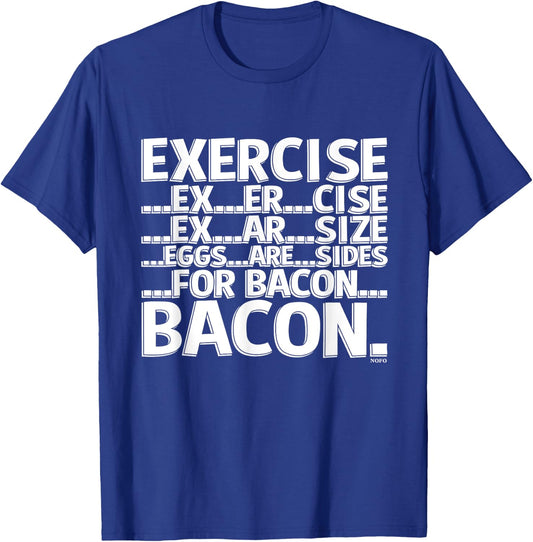 Exercise, Eggs are sides for Bacon T-Shirt - T-Shirt | Royal